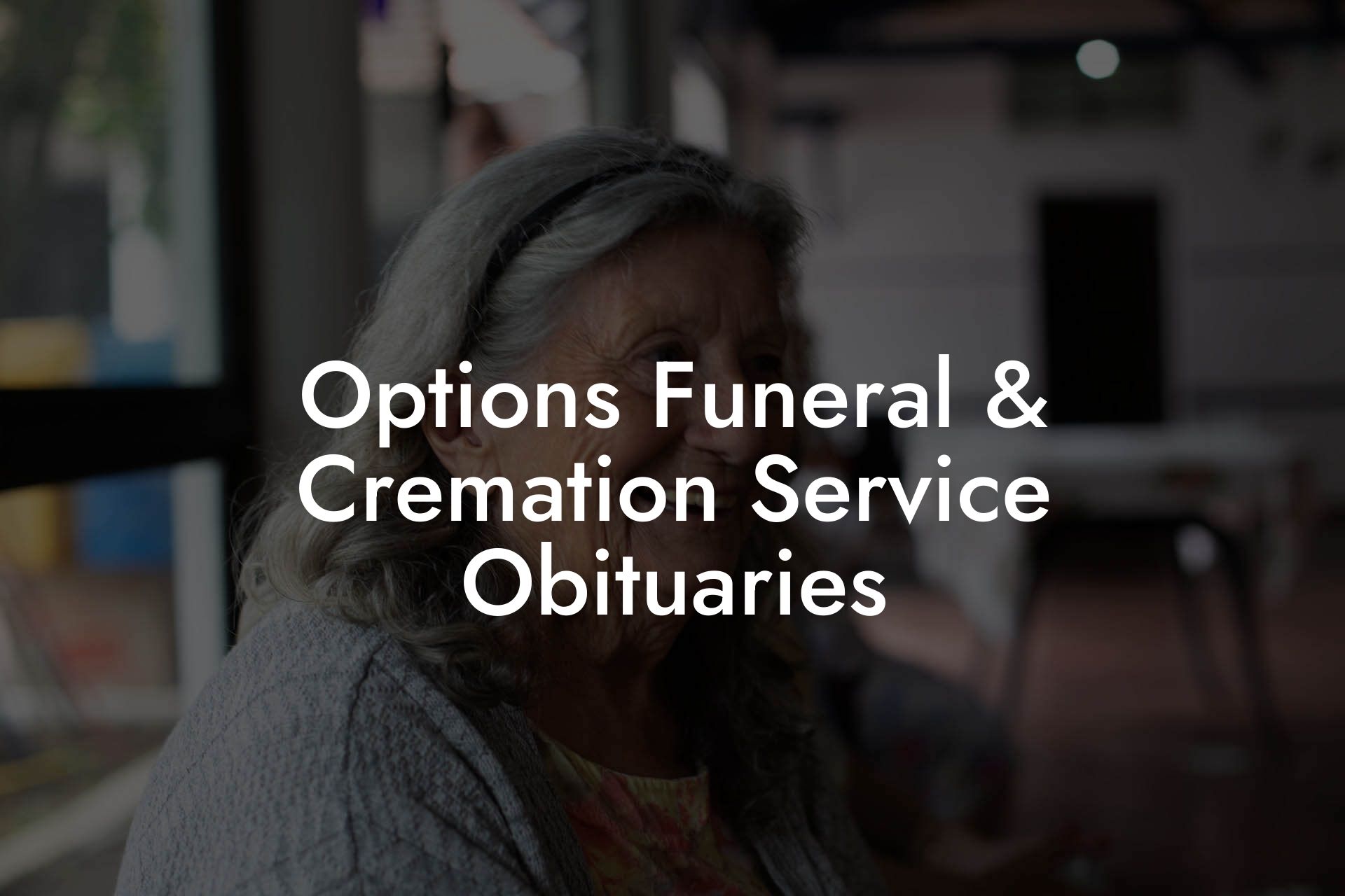 Options Funeral & Cremation Service Obituaries