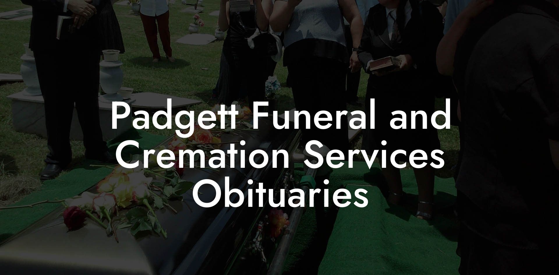 Padgett Funeral and Cremation Services Obituaries Eulogy Assistant