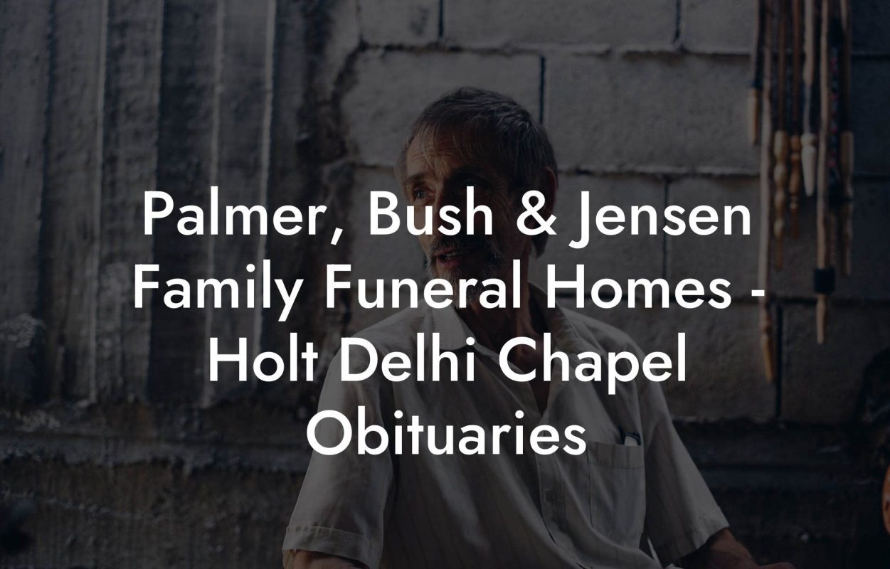 Palmer, Bush & Jensen Family Funeral Homes - Holt Delhi Chapel Obituaries