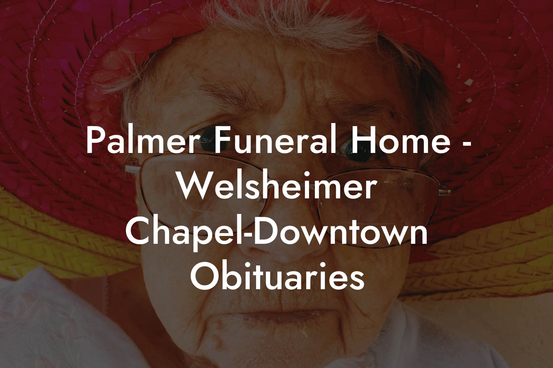 Palmer Funeral Home - Welsheimer Chapel-Downtown Obituaries