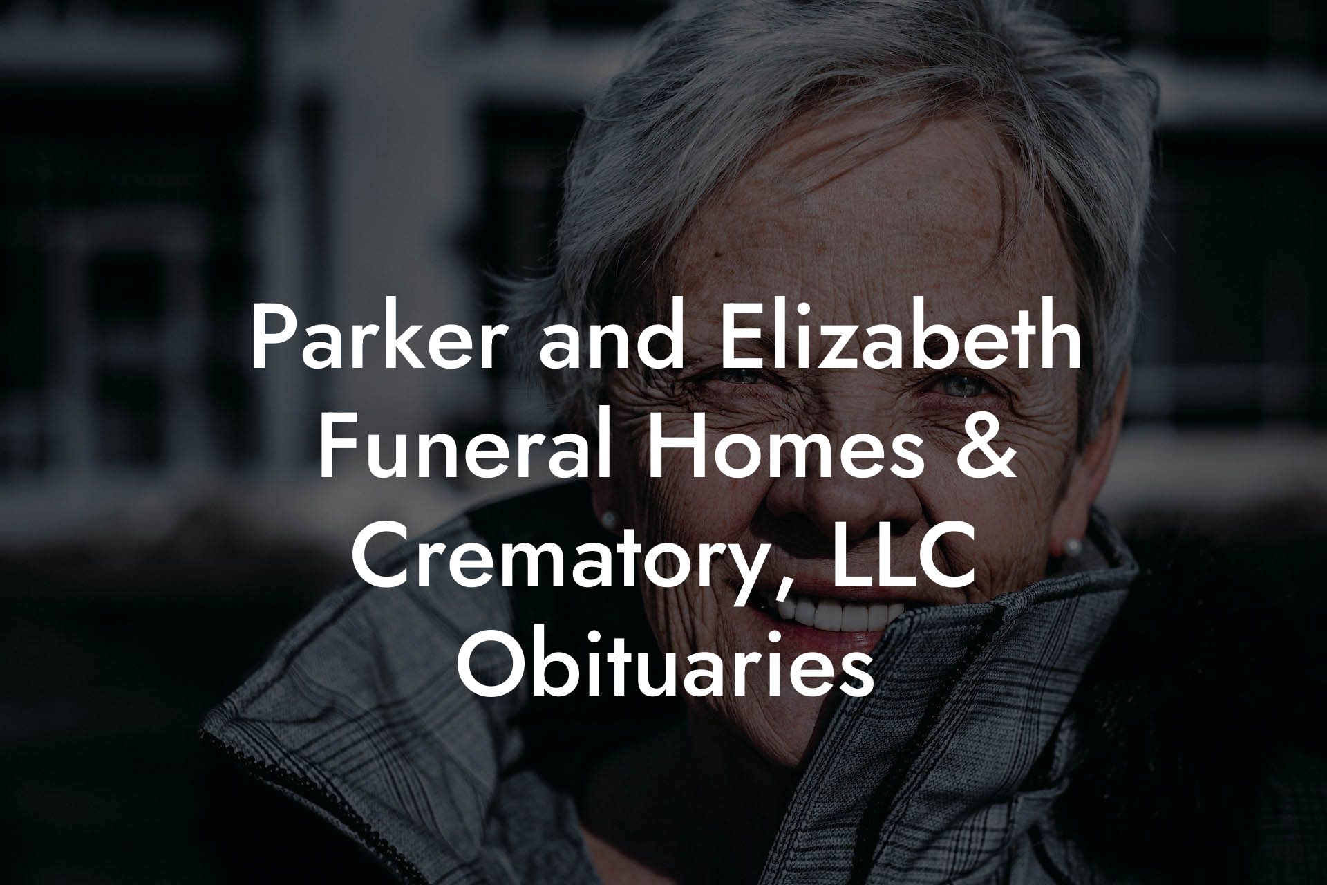 Parker and Elizabeth Funeral Homes & Crematory, LLC Obituaries