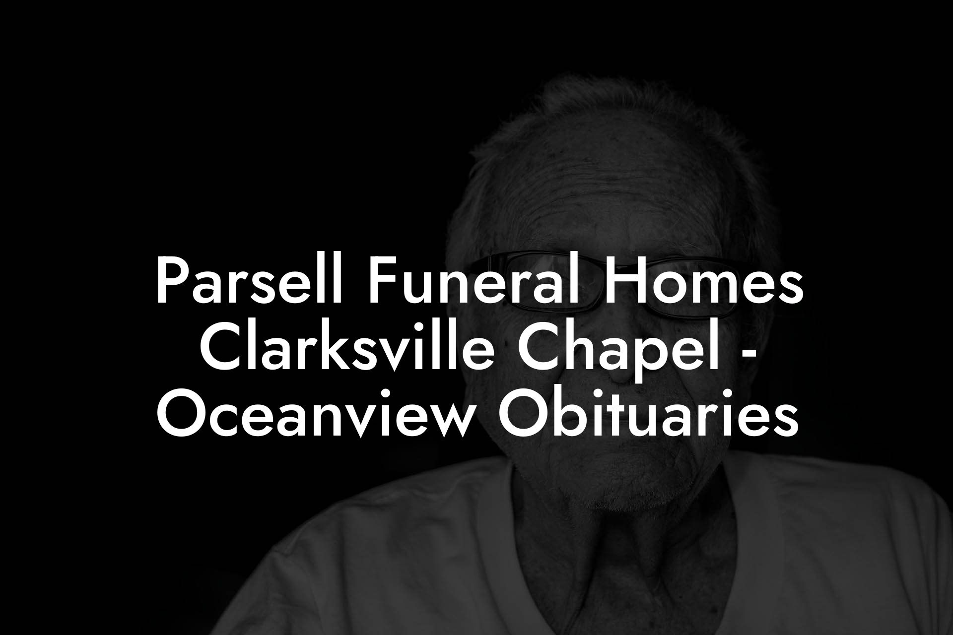 Parsell Funeral Homes Clarksville Chapel - Oceanview Obituaries