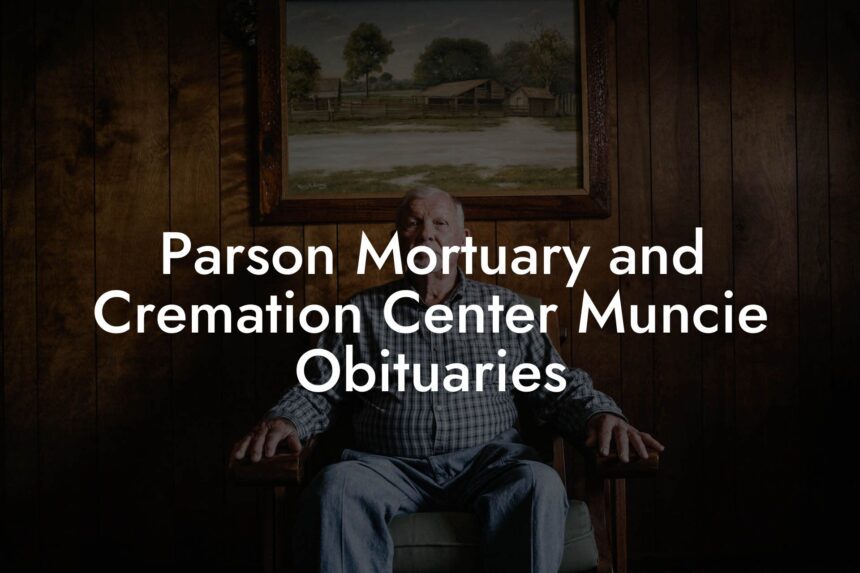 Parson Mortuary And Cremation Center Muncie Obituaries Eulogy Assistant