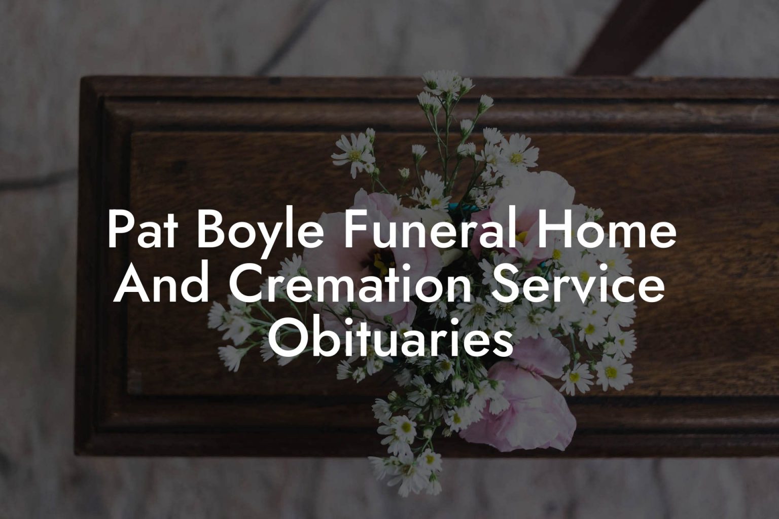 Pat Boyle Funeral Home and Cremation Service Obituaries - Eulogy Assistant