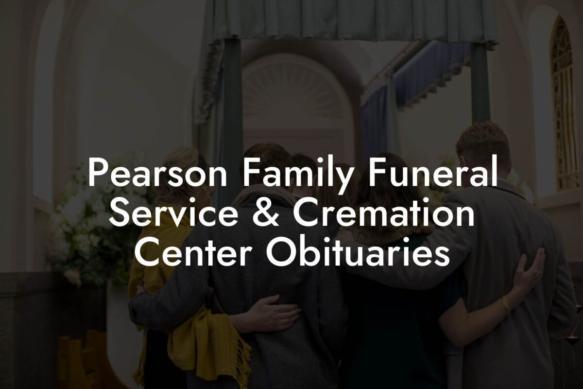 Pearson Family Funeral Service & Cremation Center Obituaries