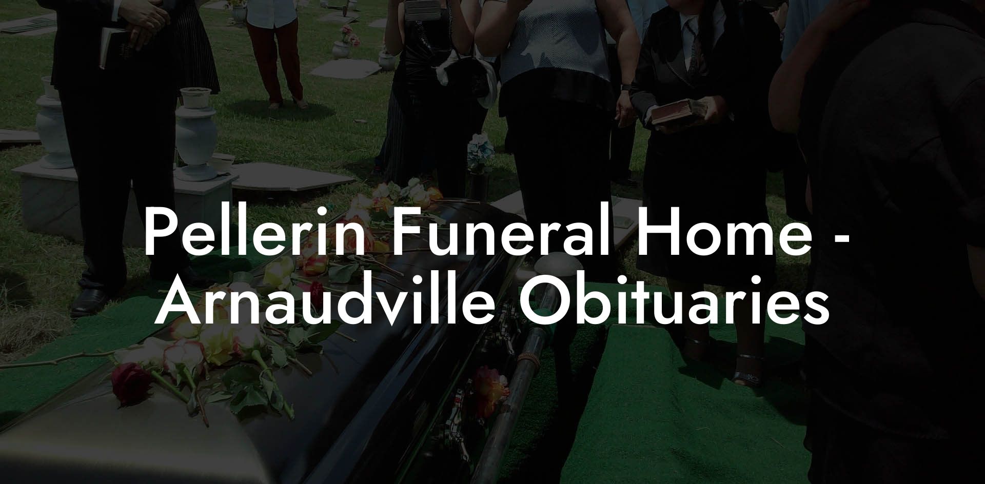 Pellerin Funeral Home -  Arnaudville Obituaries