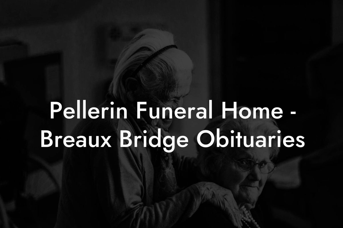 Pellerin Funeral Home - Breaux Bridge Obituaries