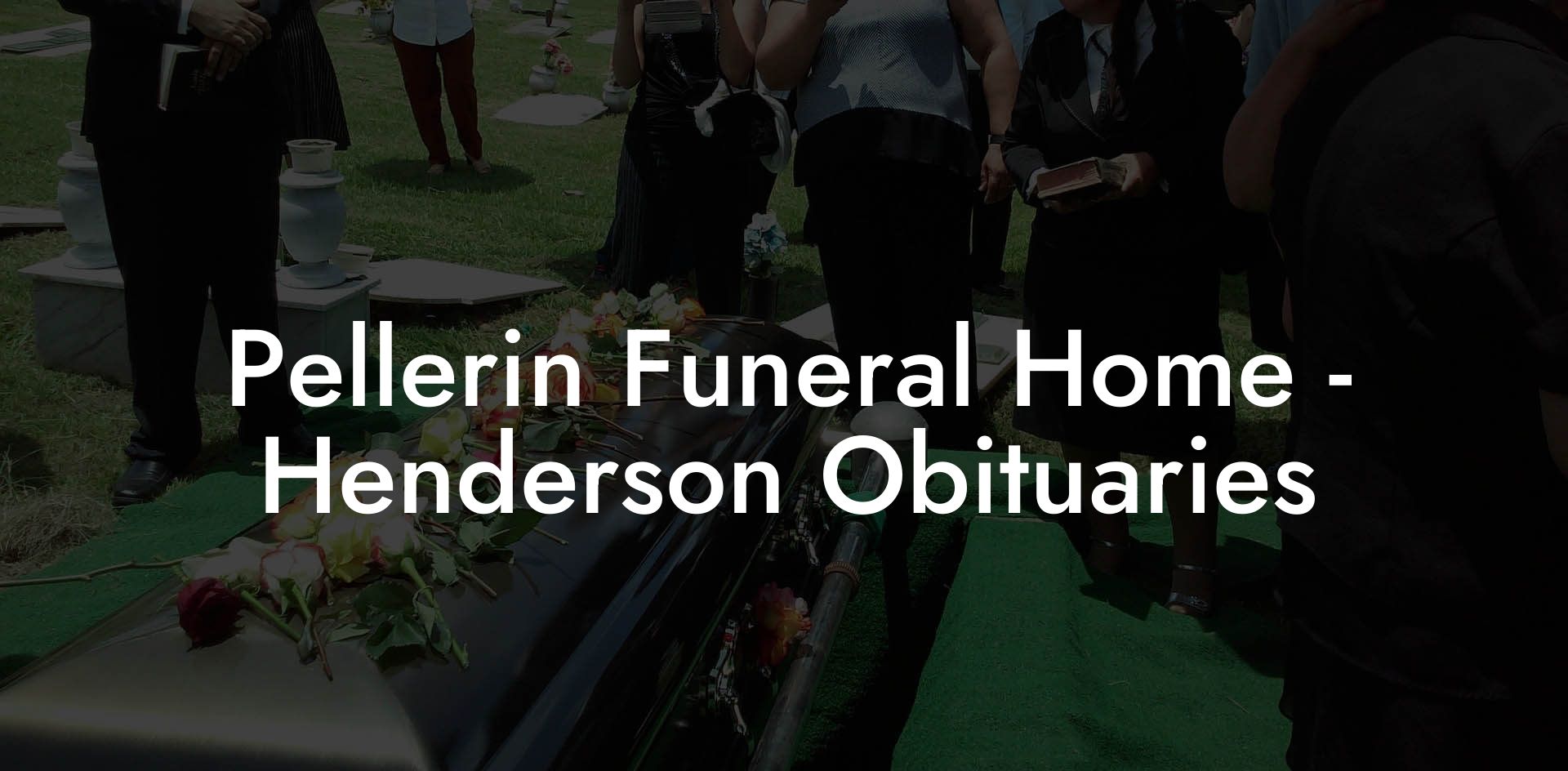 Pellerin Funeral Home - Henderson Obituaries