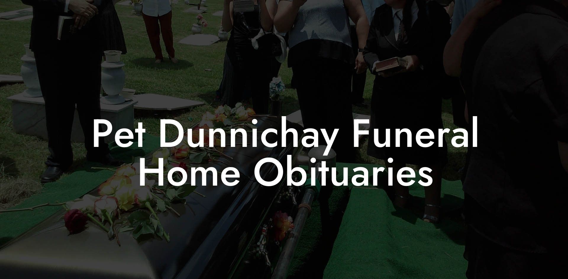 Pet Dunnichay Funeral Home Obituaries