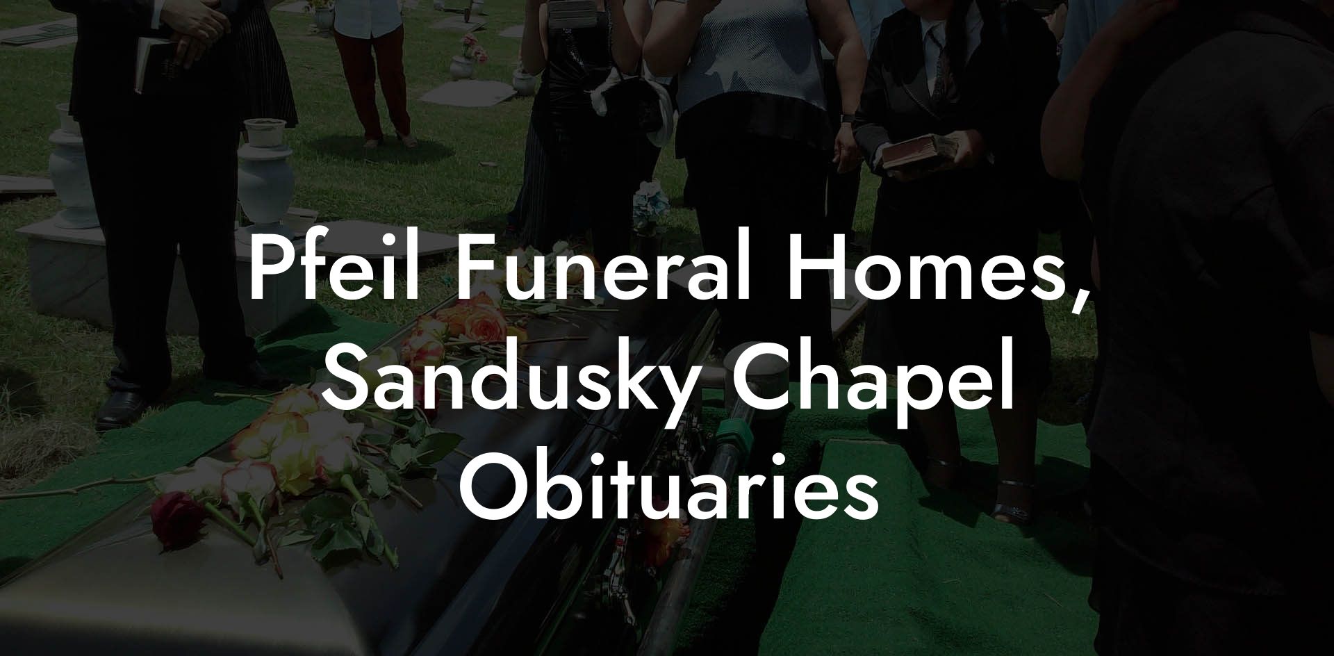 Pfeil Funeral Homes, Sandusky Chapel Obituaries