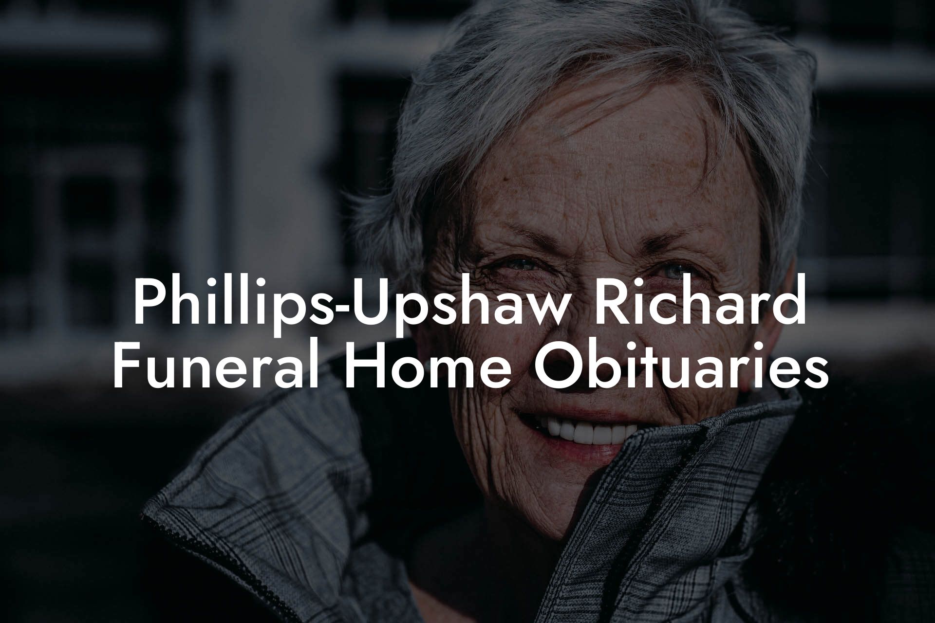 Phillips-Upshaw Richard Funeral Home Obituaries