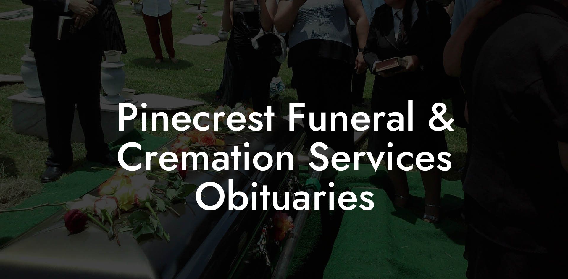 Pinecrest Funeral & Cremation Services Obituaries