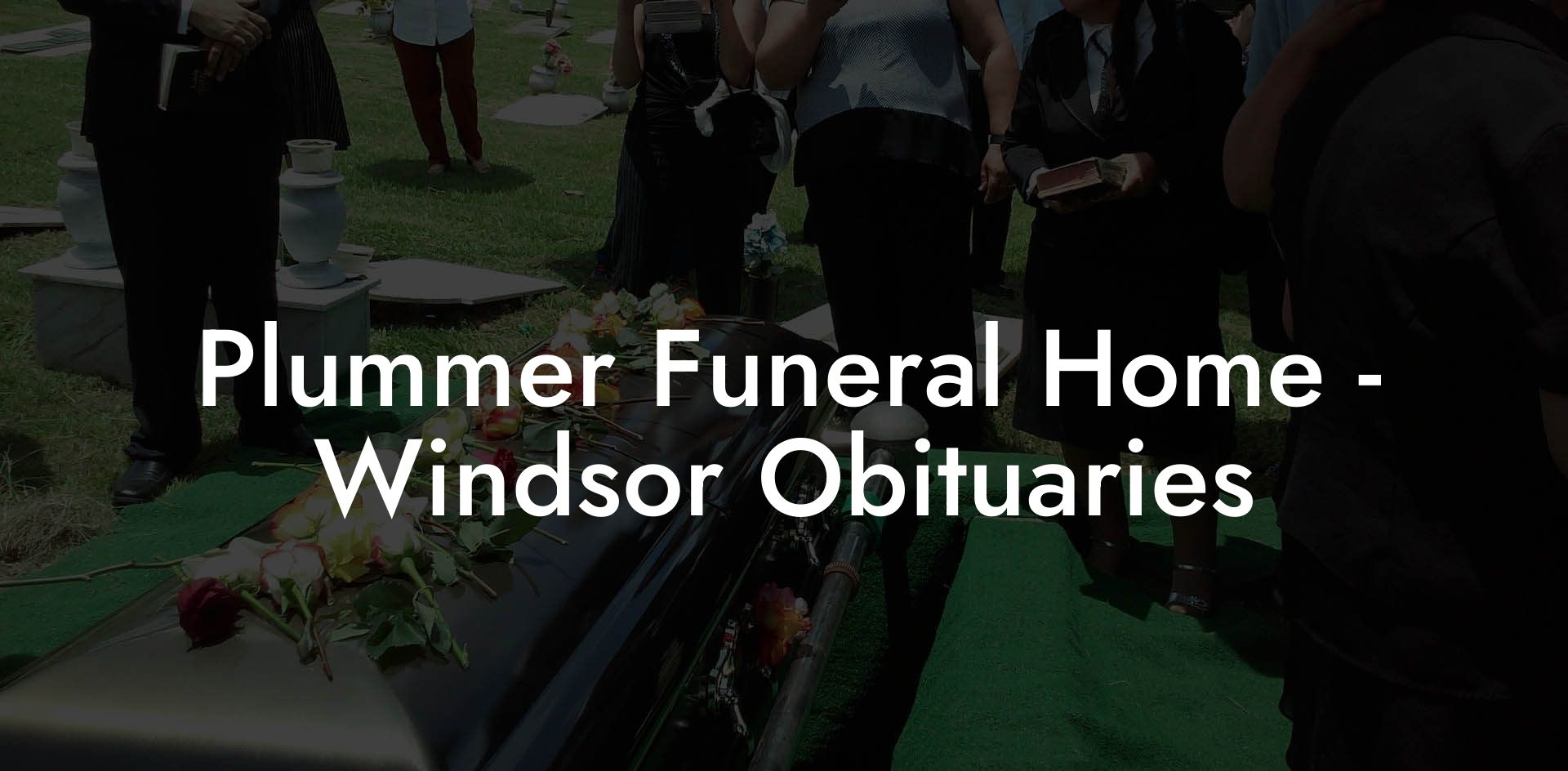 Plummer Funeral Home - Windsor Obituaries