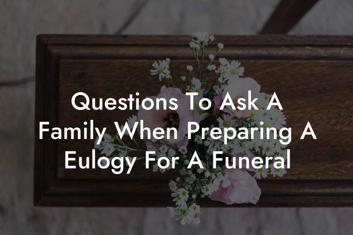 Questions To Ask A Family When Preparing A Eulogy For A Funeral