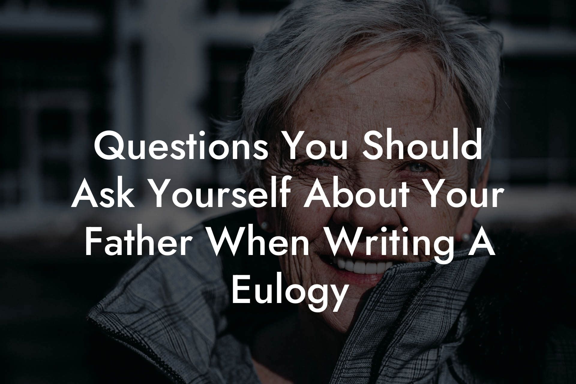 Questions You Should Ask Yourself About Your Father When Writing A Eulogy