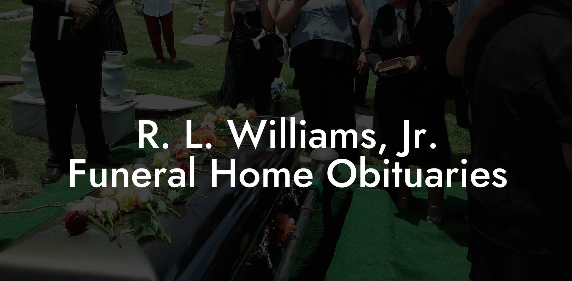 R. L. Williams, Jr. Funeral Home Obituaries