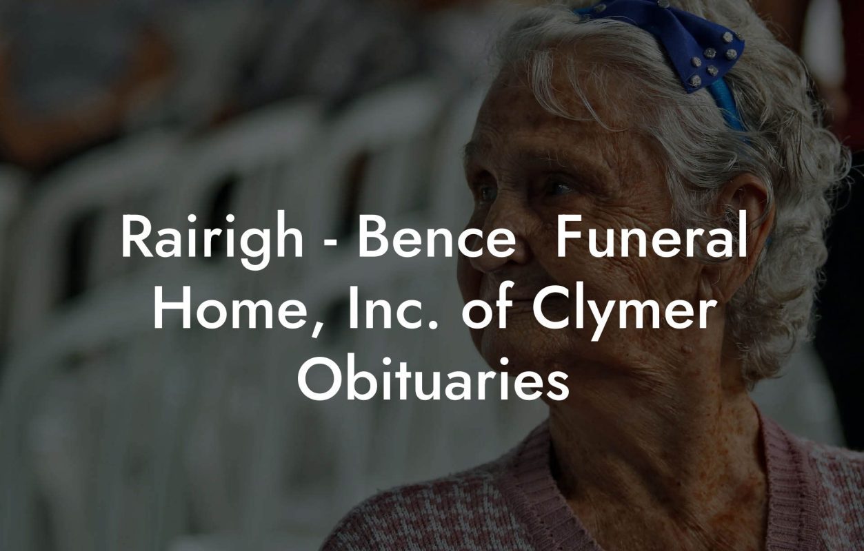 Rairigh - Bence  Funeral Home, Inc. of Clymer Obituaries