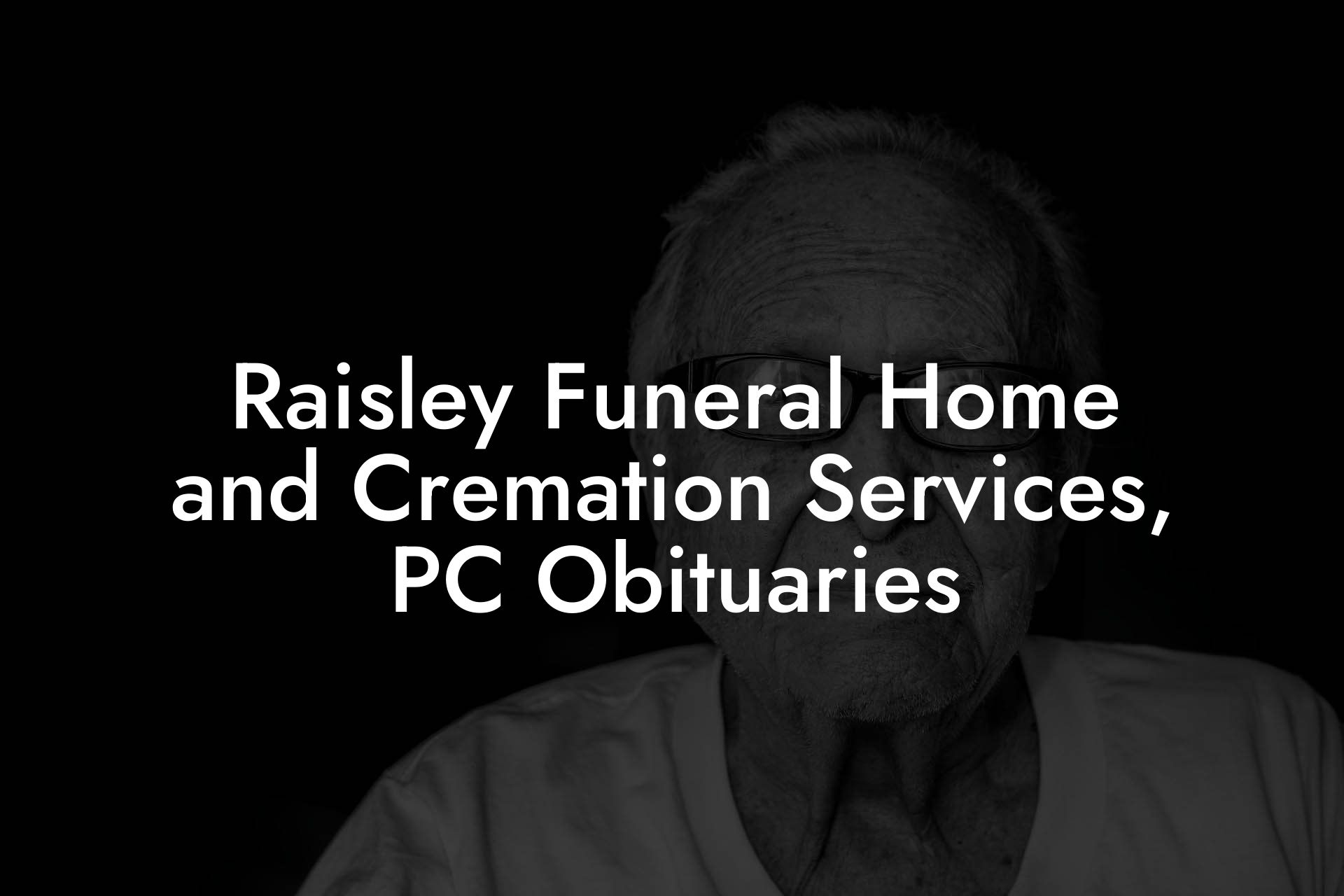 Raisley Funeral Home and Cremation Services, PC Obituaries