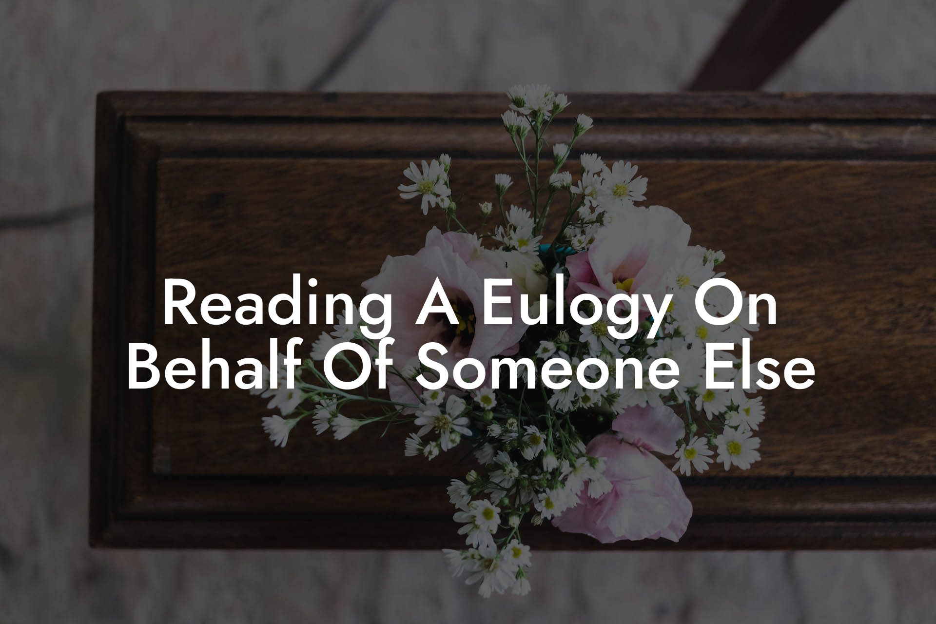 Reading A Eulogy On Behalf Of Someone Else