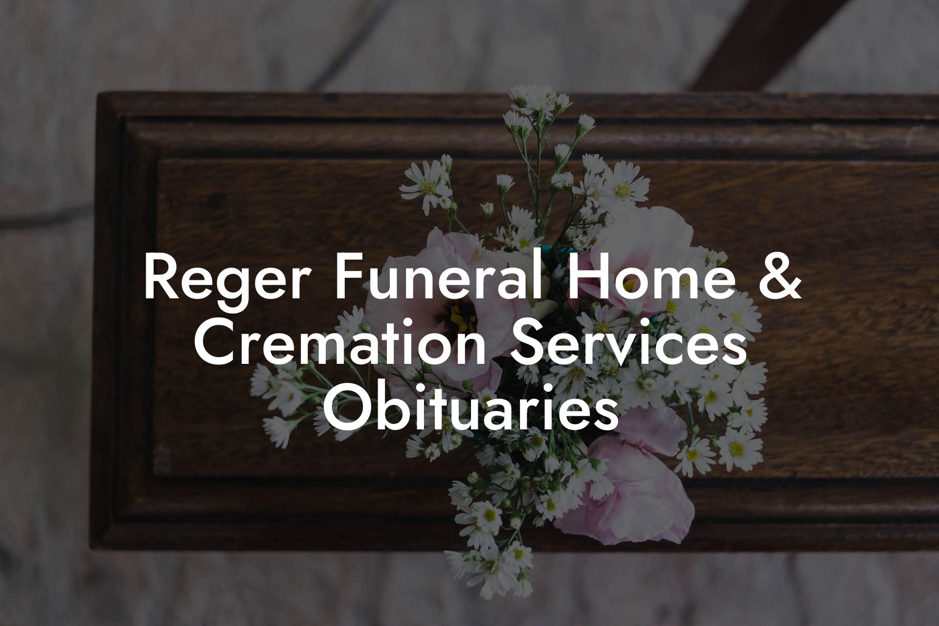 Reger Funeral Home & Cremation Services Obituaries
