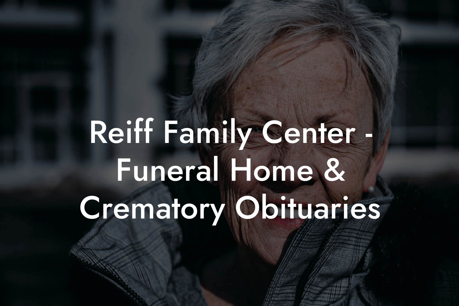 Reiff Family Center - Funeral Home & Crematory Obituaries