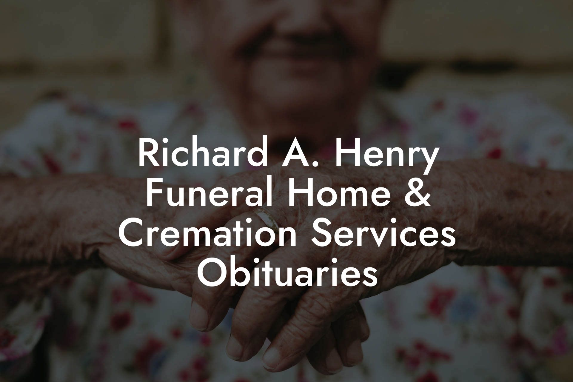 Richard A. Henry Funeral Home & Cremation Services Obituaries