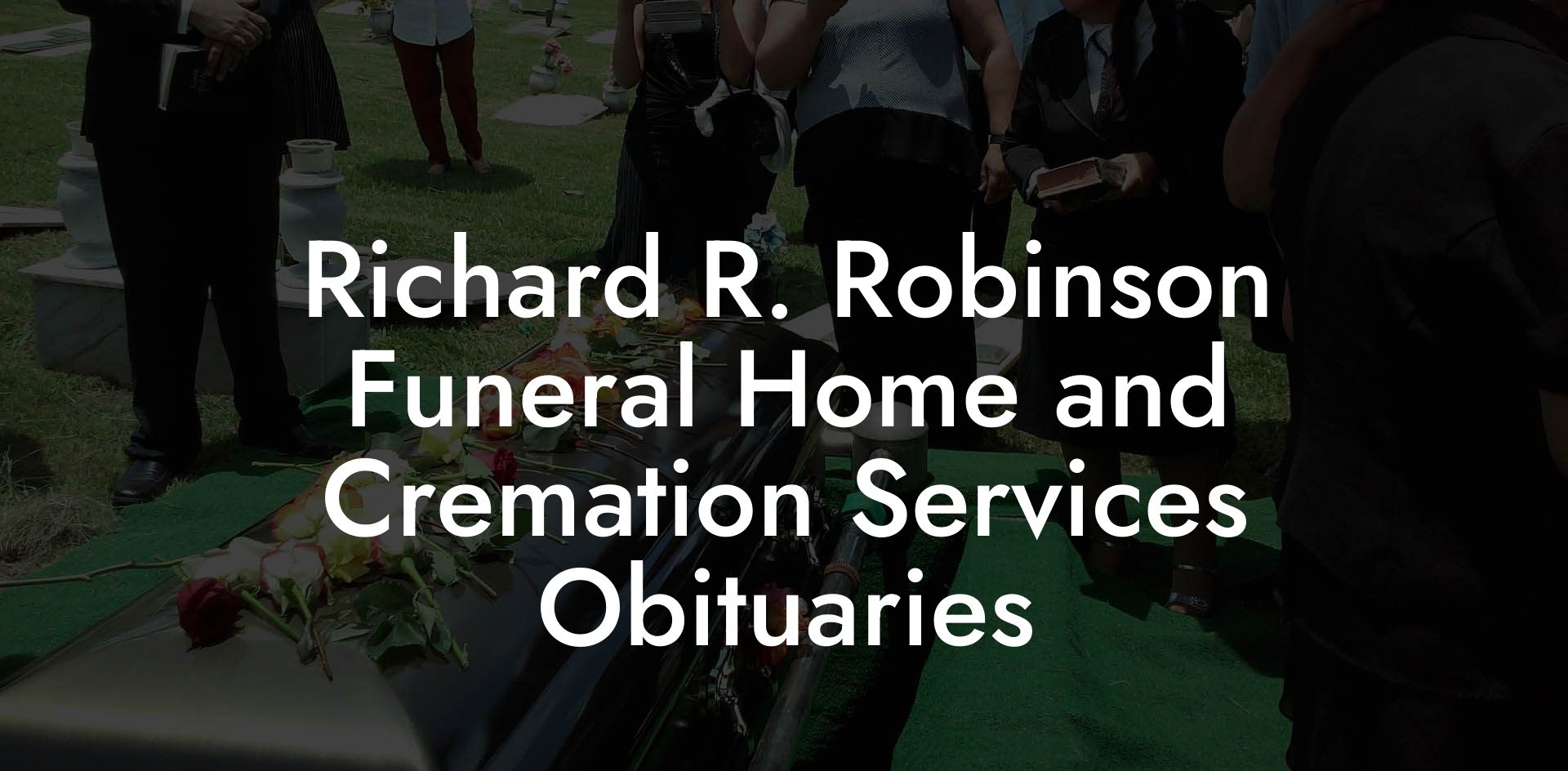Richard R. Robinson Funeral Home and Cremation Services Obituaries