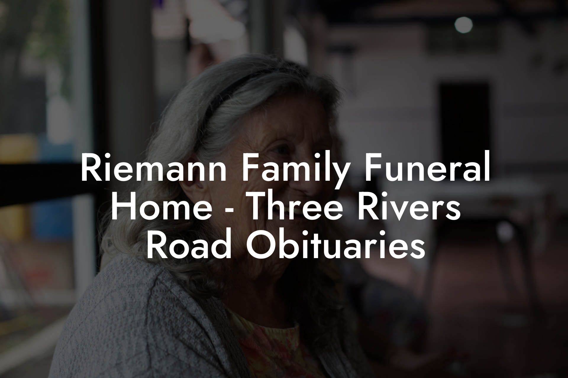 Riemann Family Funeral Home - Three Rivers Road Obituaries