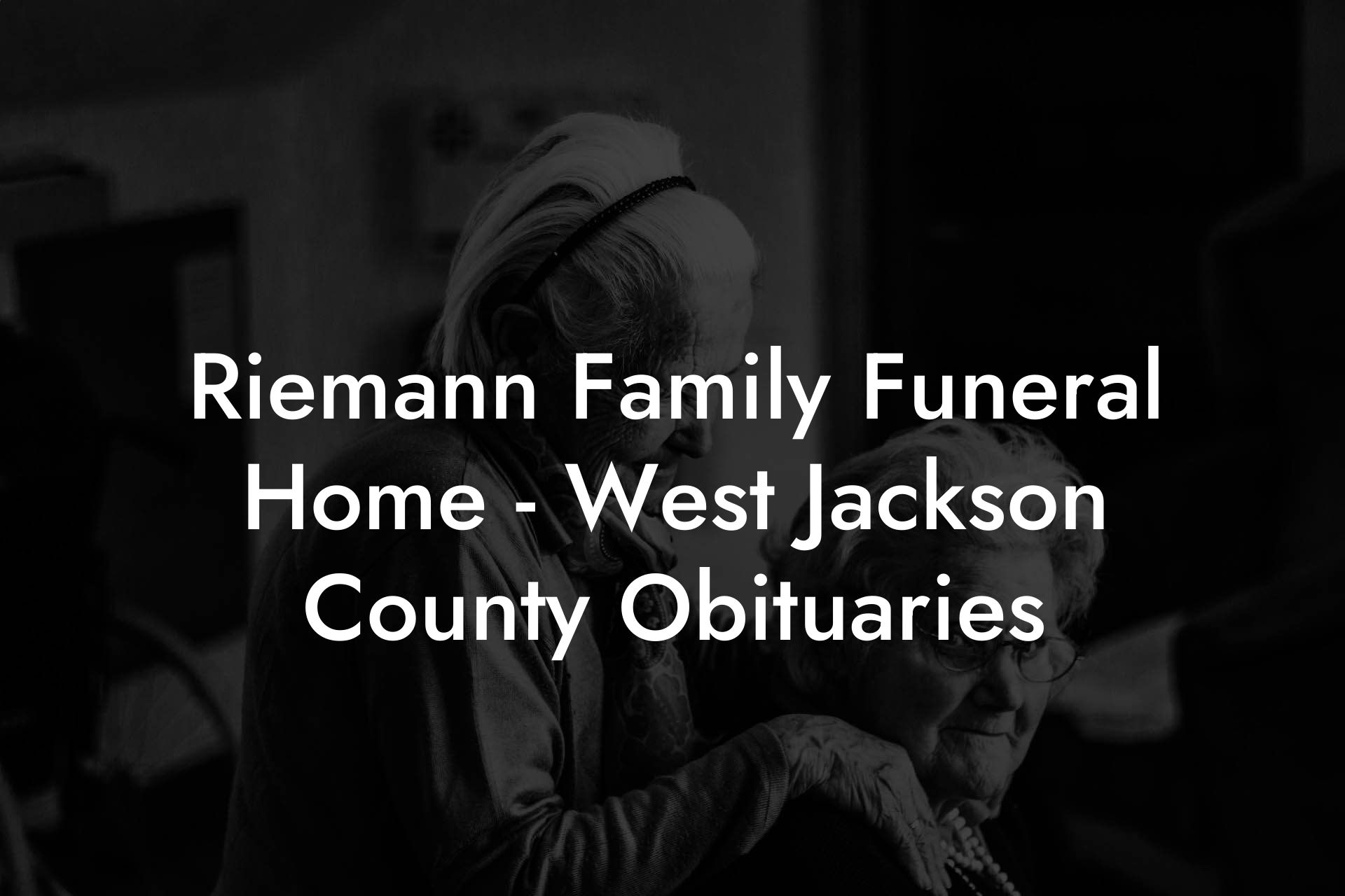 Riemann Family Funeral Home West Jackson County Obituaries Eulogy