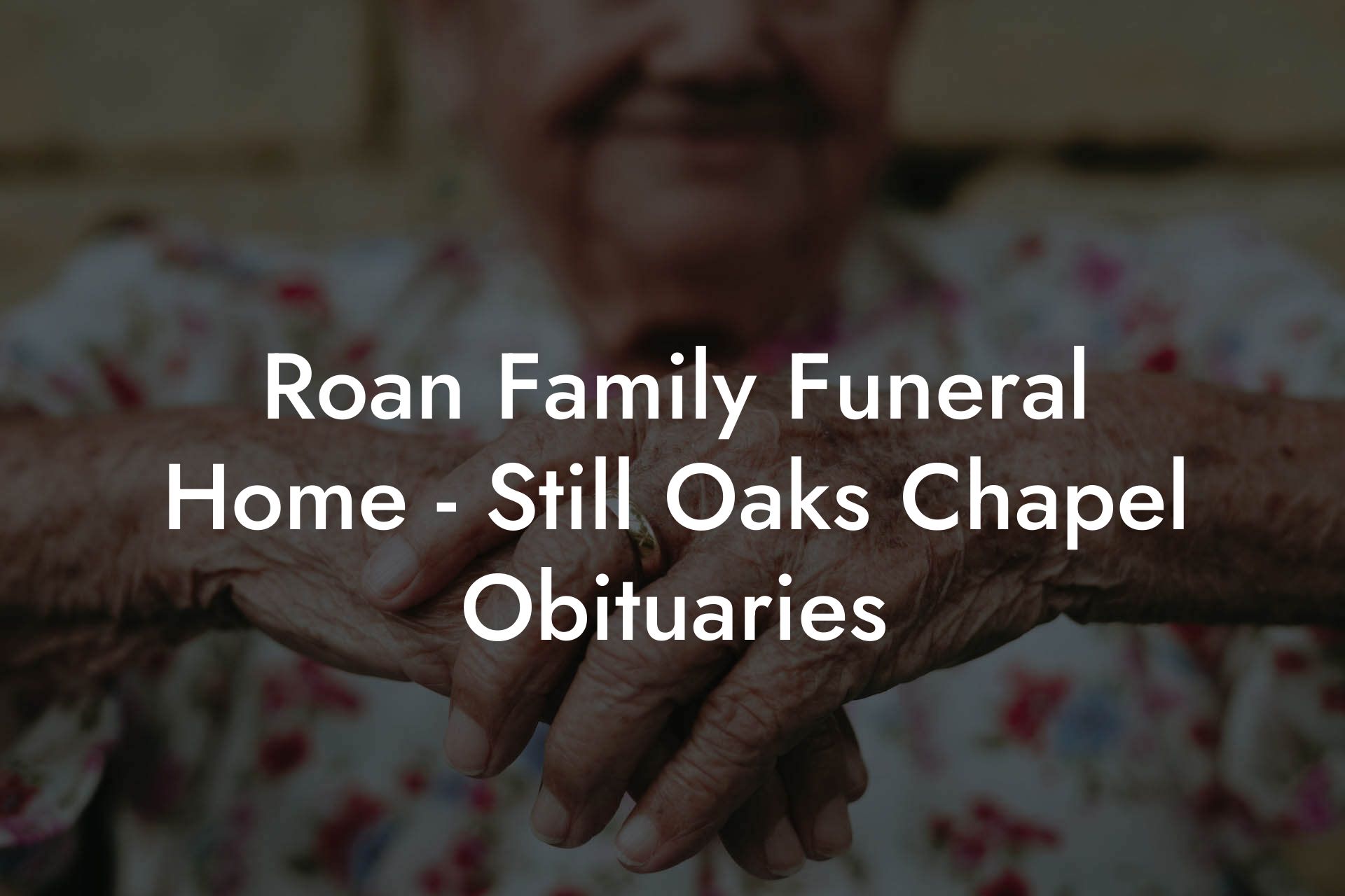 Roan Family Funeral Home - Still Oaks Chapel Obituaries