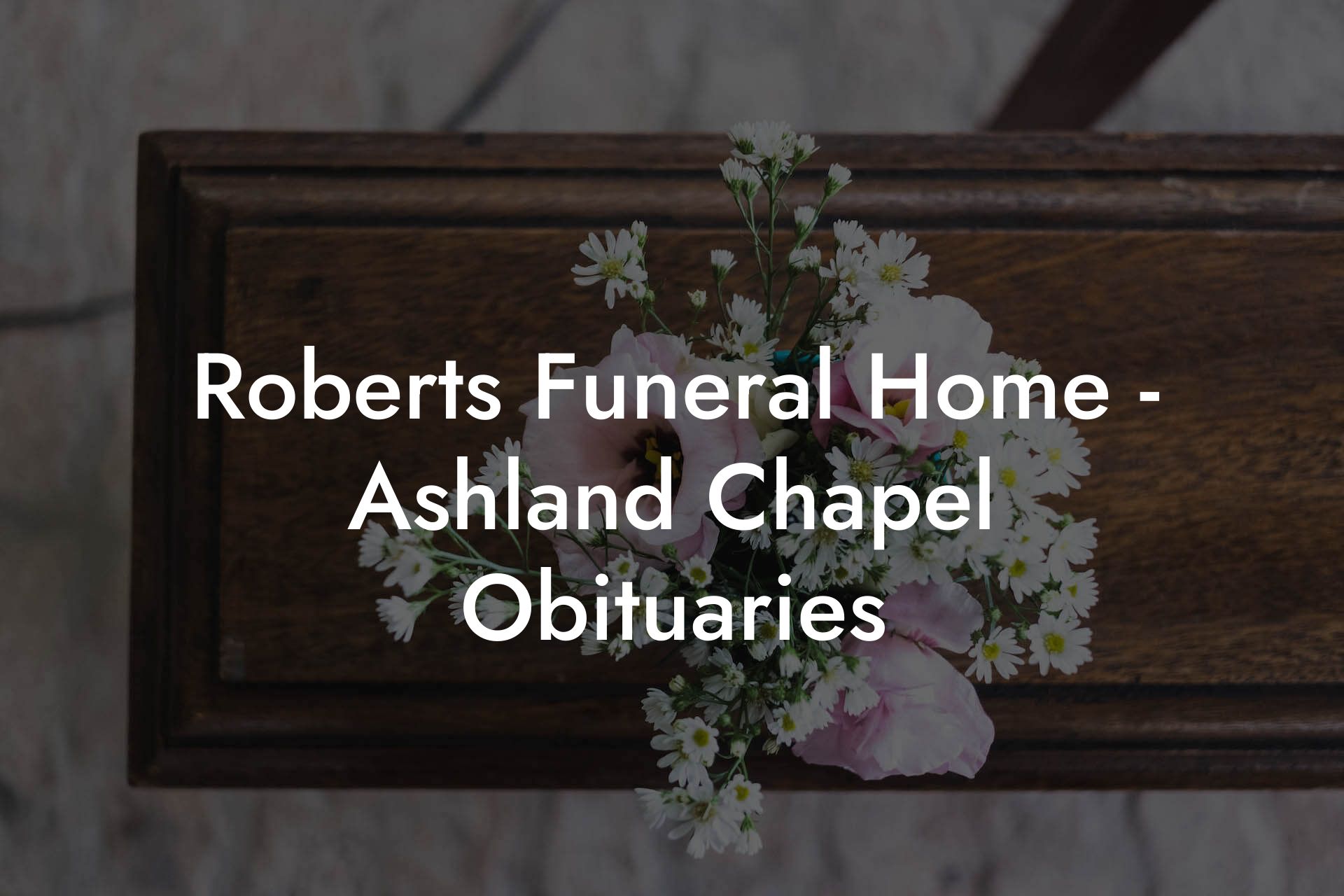 Roberts Funeral Home - Ashland Chapel Obituaries