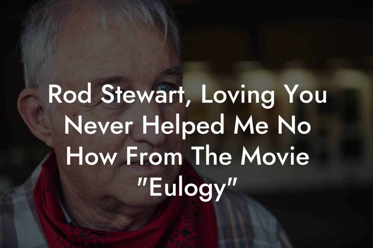 Rod Stewart, Loving You Never Helped Me No How From The Movie "Eulogy"