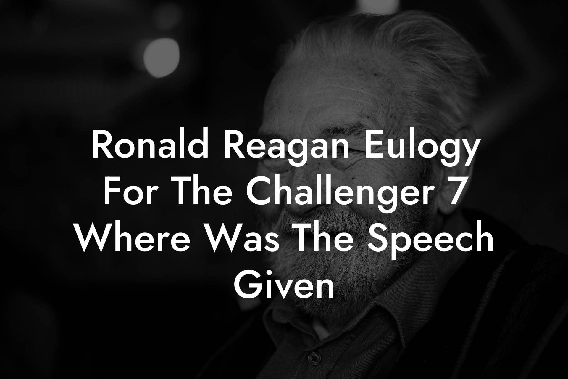 Ronald Reagan Eulogy For The Challenger 7 Where Was The Speech Given