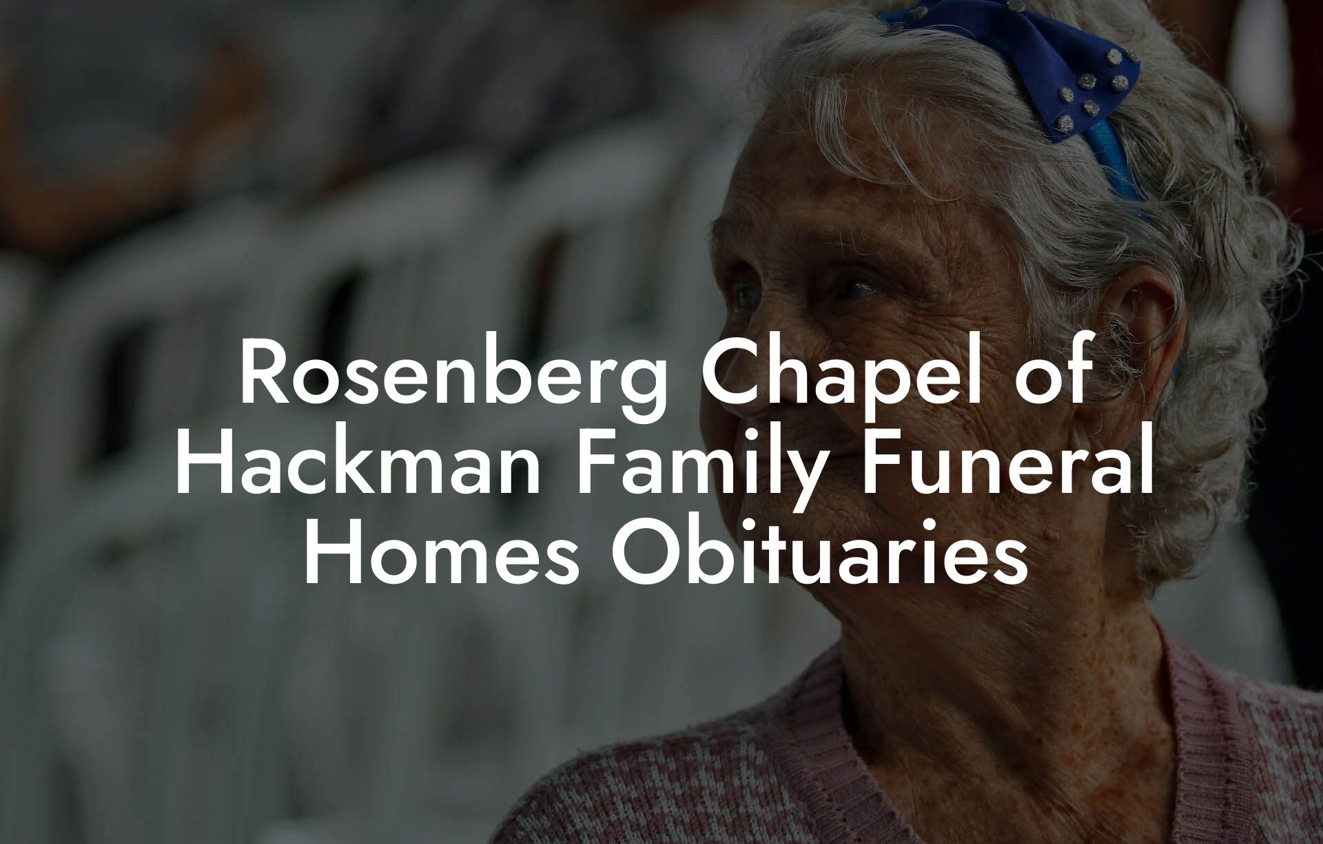 Rosenberg Chapel of Hackman Family Funeral Homes Obituaries