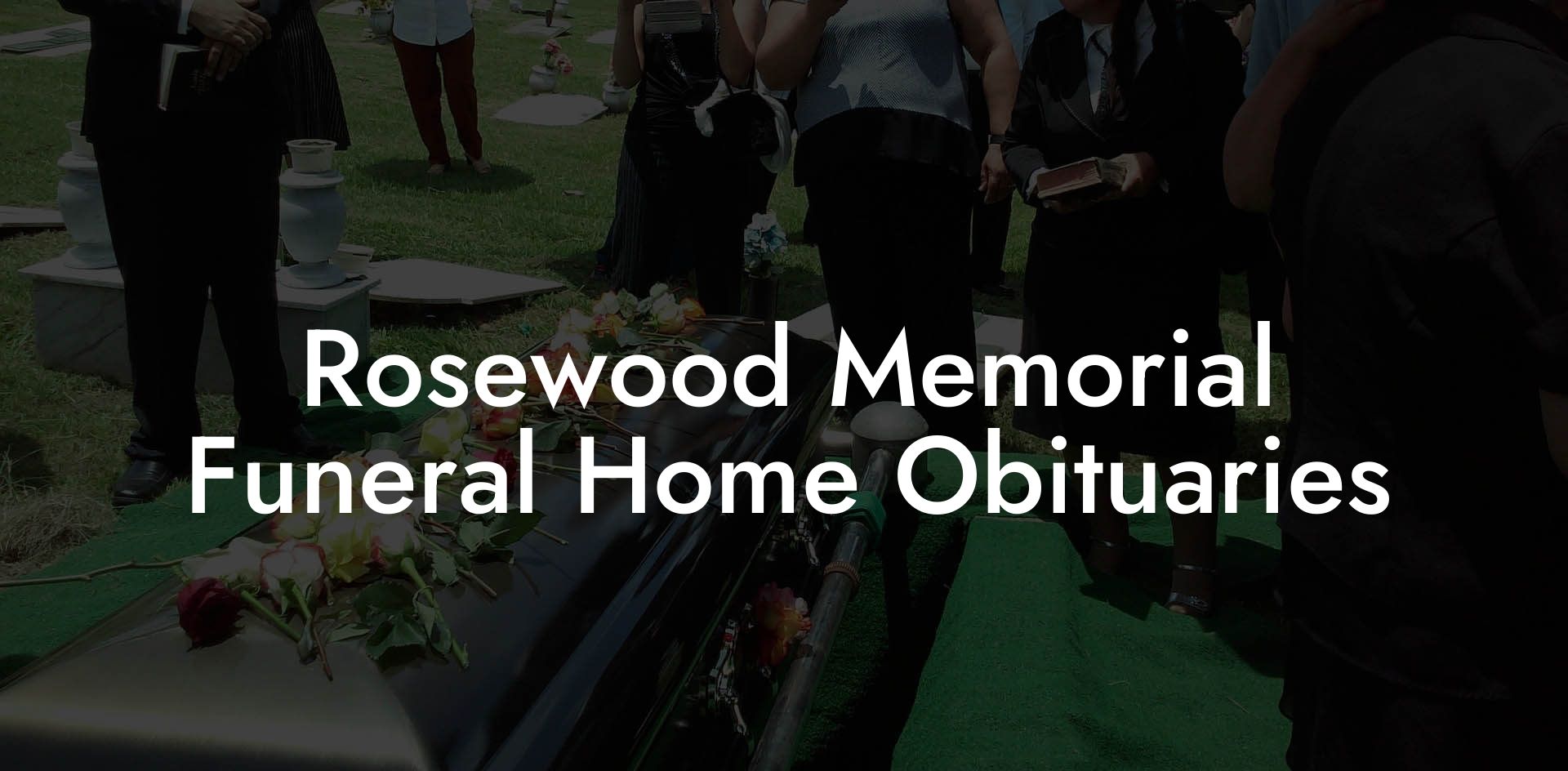 Rosewood Memorial Funeral Home Obituaries
