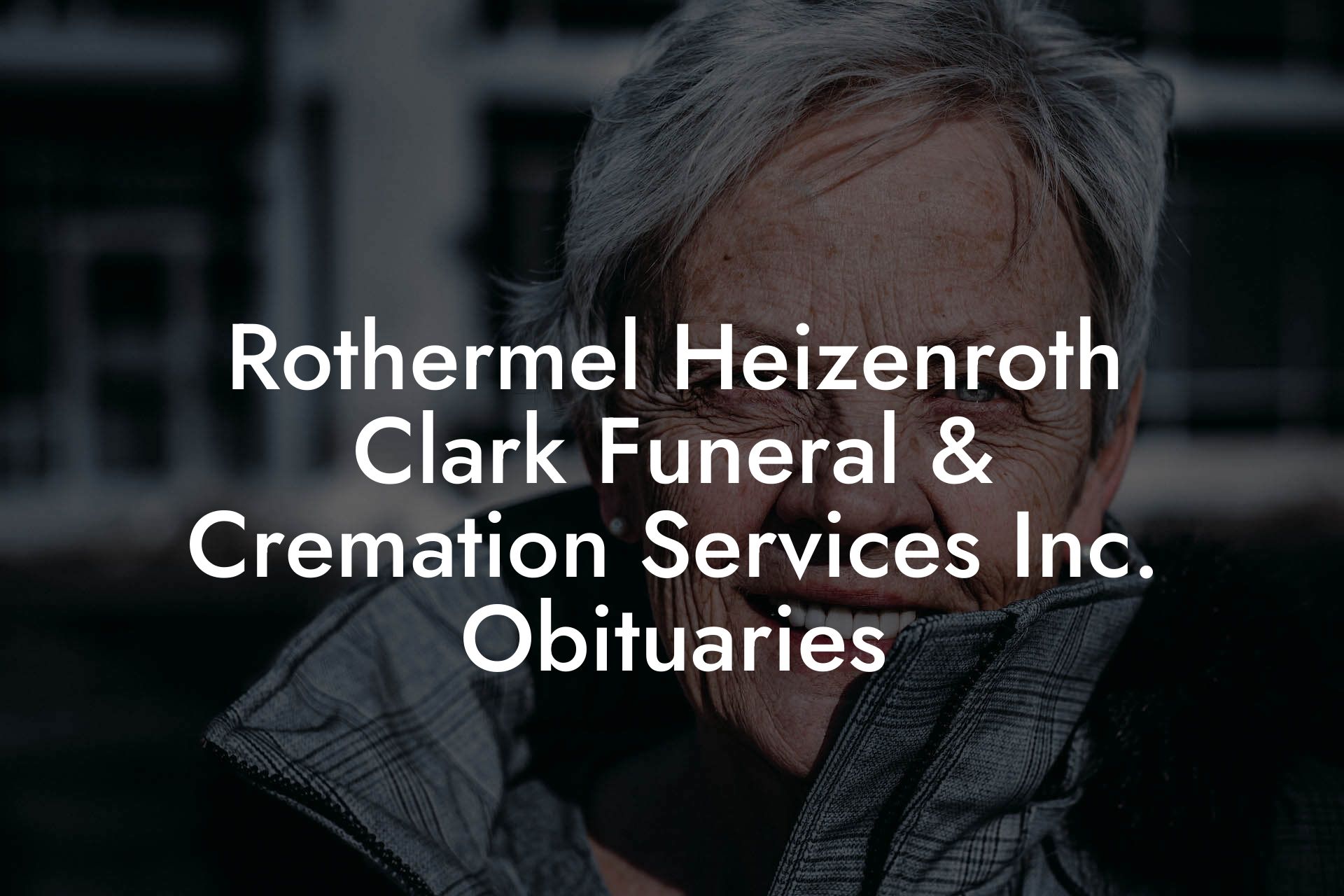 Rothermel Heizenroth Clark Funeral & Cremation Services Inc. Obituaries