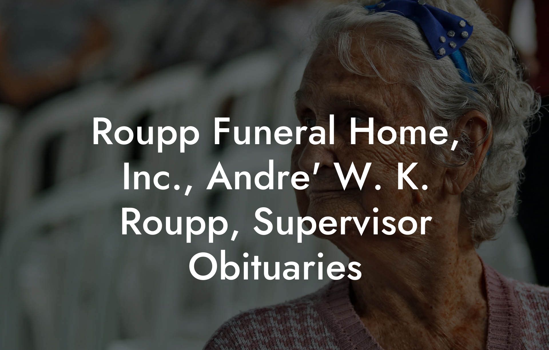 Roupp Funeral Home, Inc., Andre' W. K. Roupp, Supervisor Obituaries