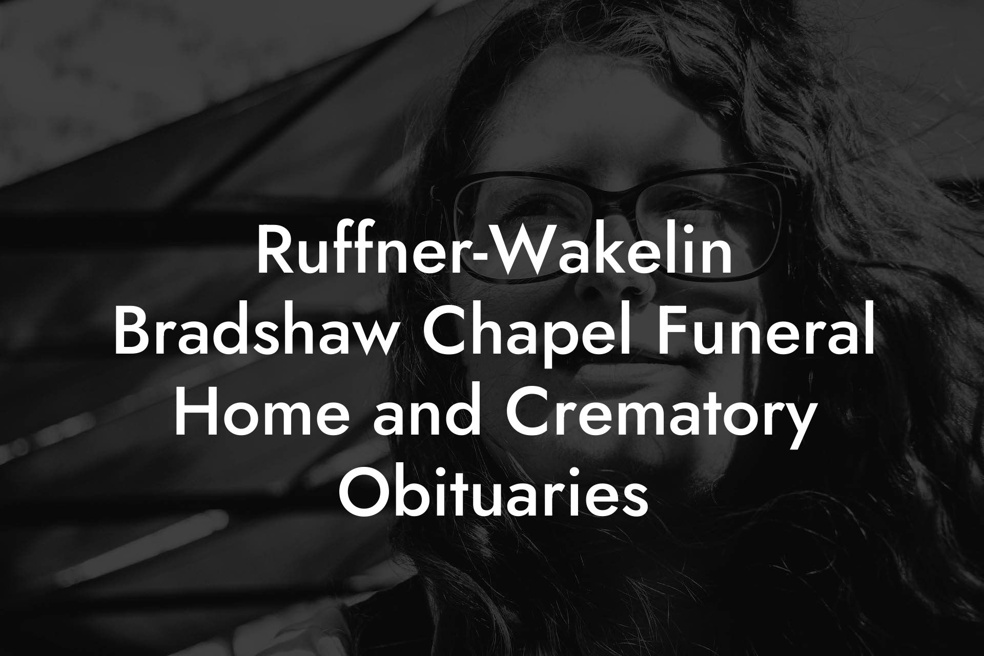 Ruffner-Wakelin Bradshaw Chapel Funeral Home and Crematory Obituaries
