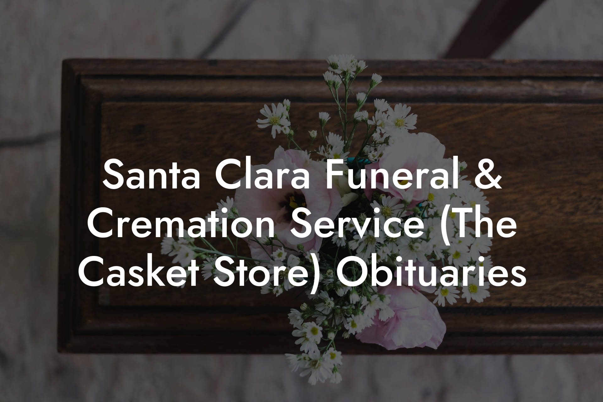 Santa Clara Funeral & Cremation Service (The Casket Store) Obituaries