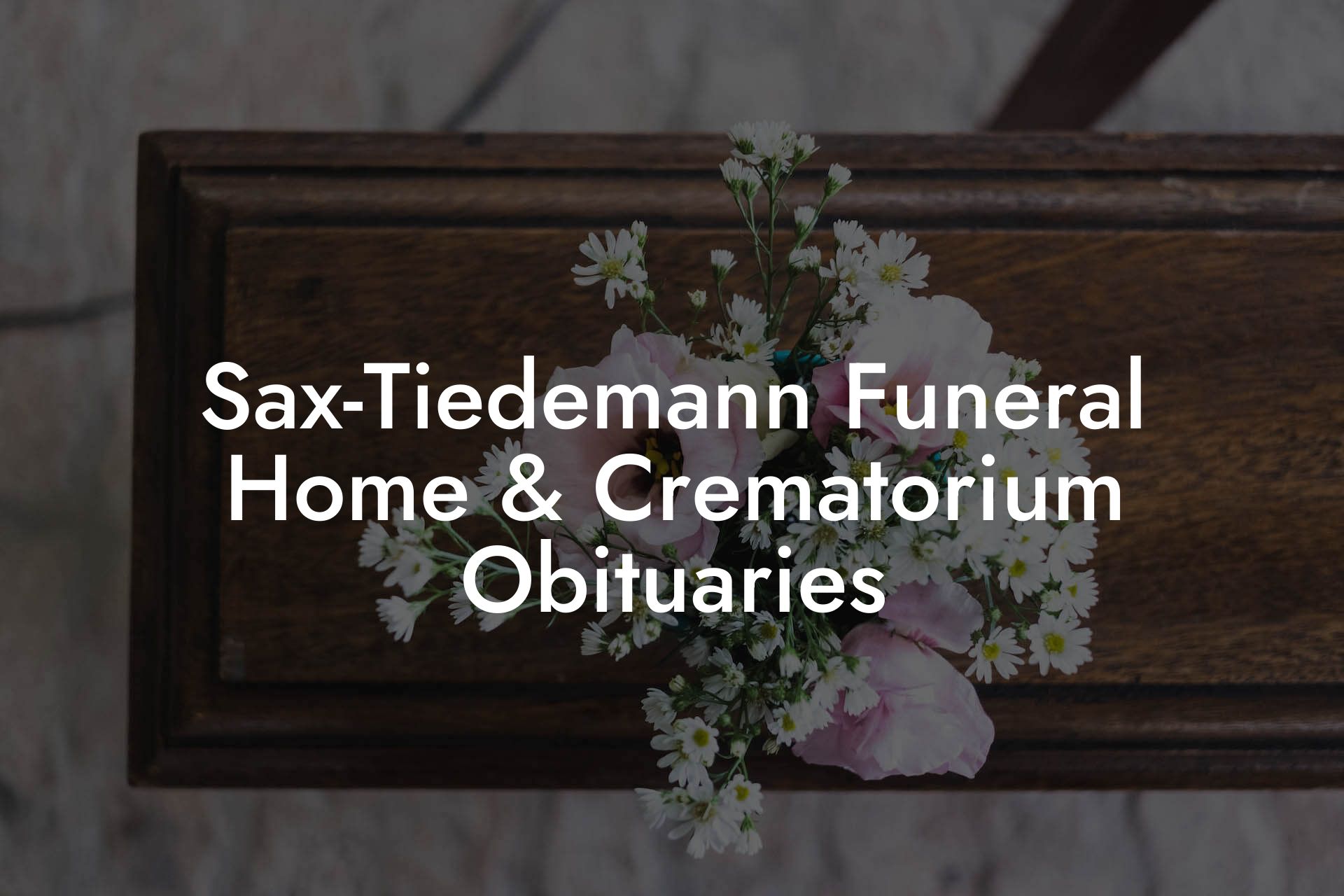 Sax-Tiedemann Funeral Home & Crematorium Obituaries