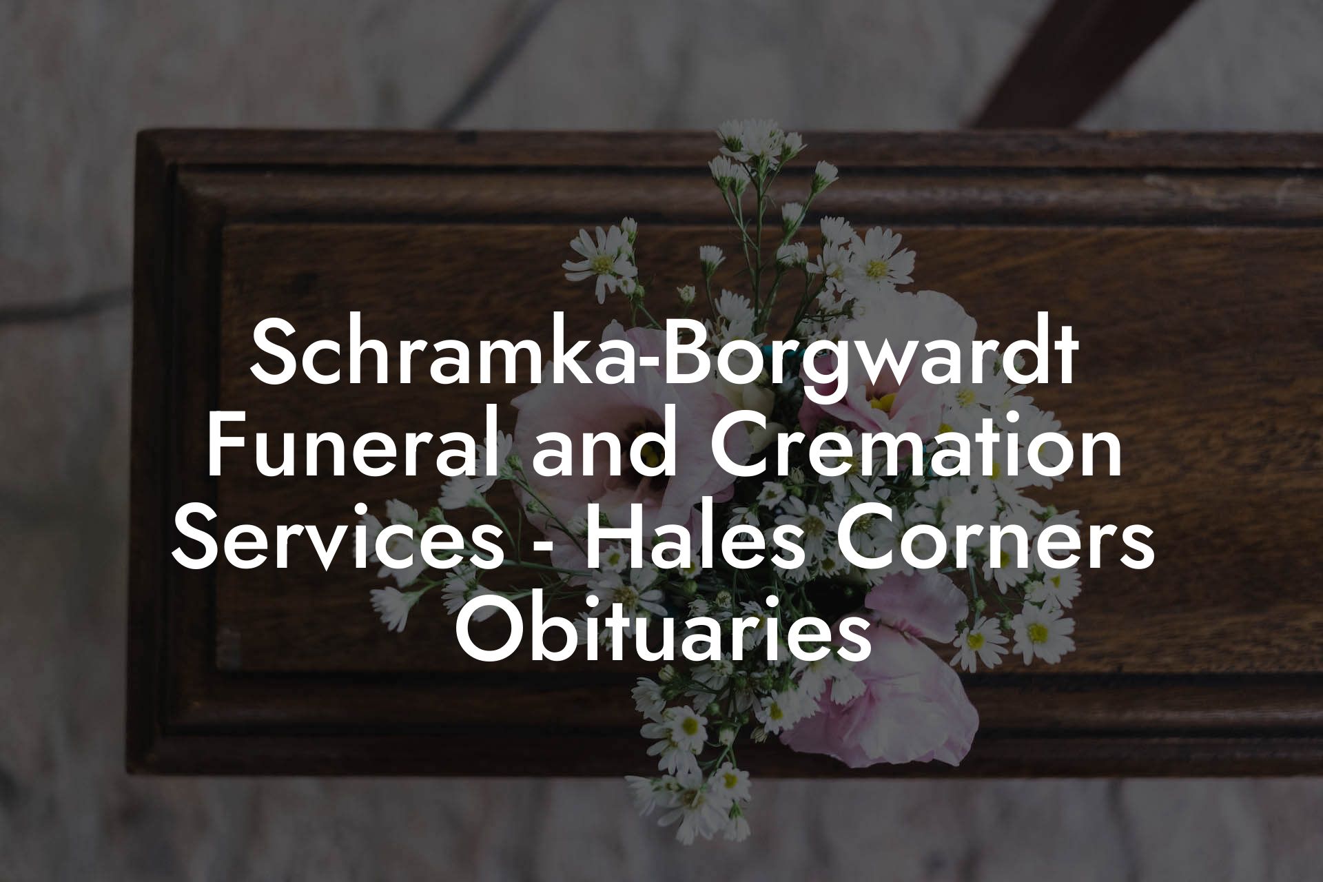Schramka-Borgwardt Funeral and Cremation Services - Hales Corners Obituaries