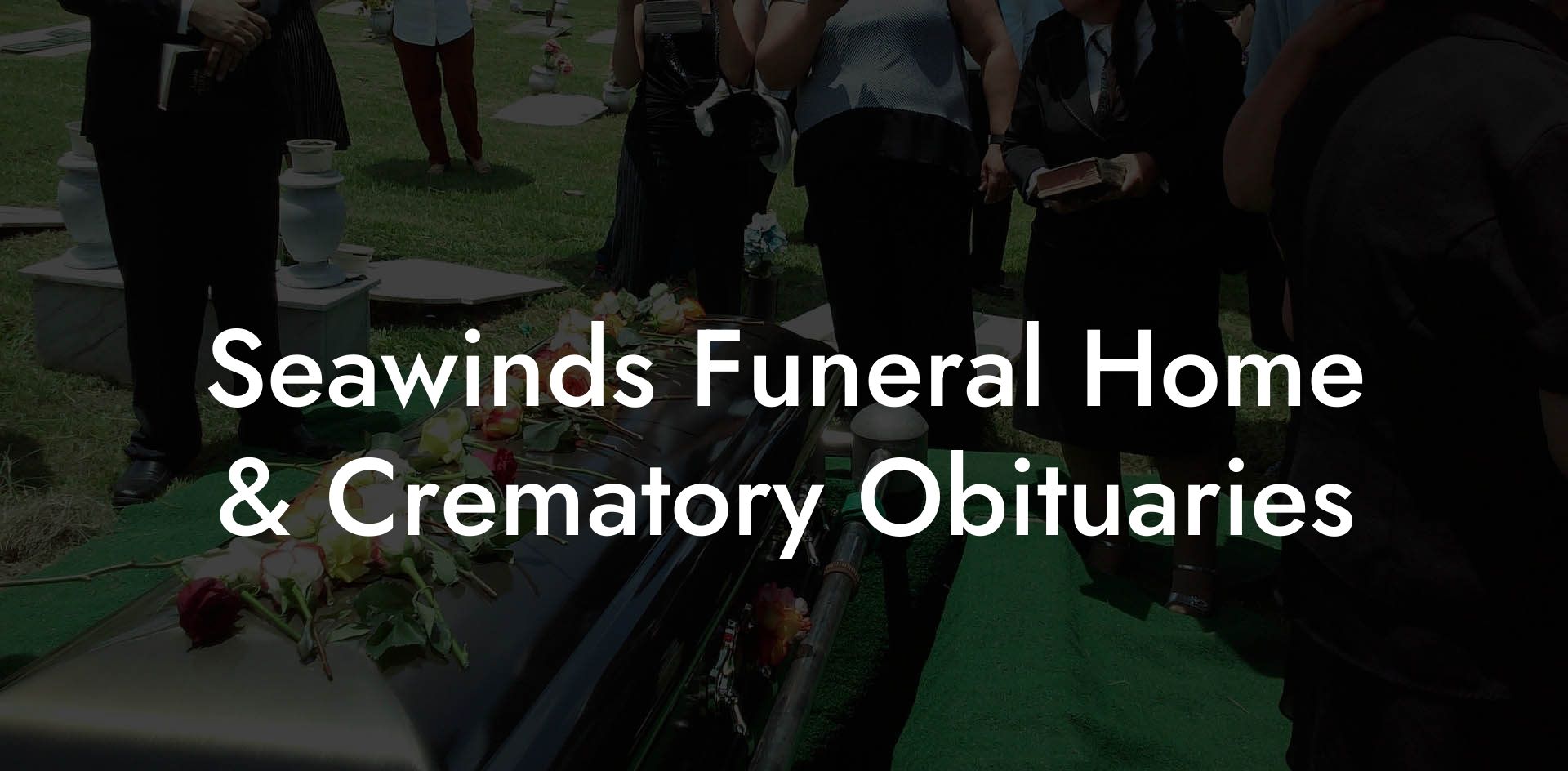 Seawinds Funeral Home & Crematory Obituaries - Eulogy Assistant