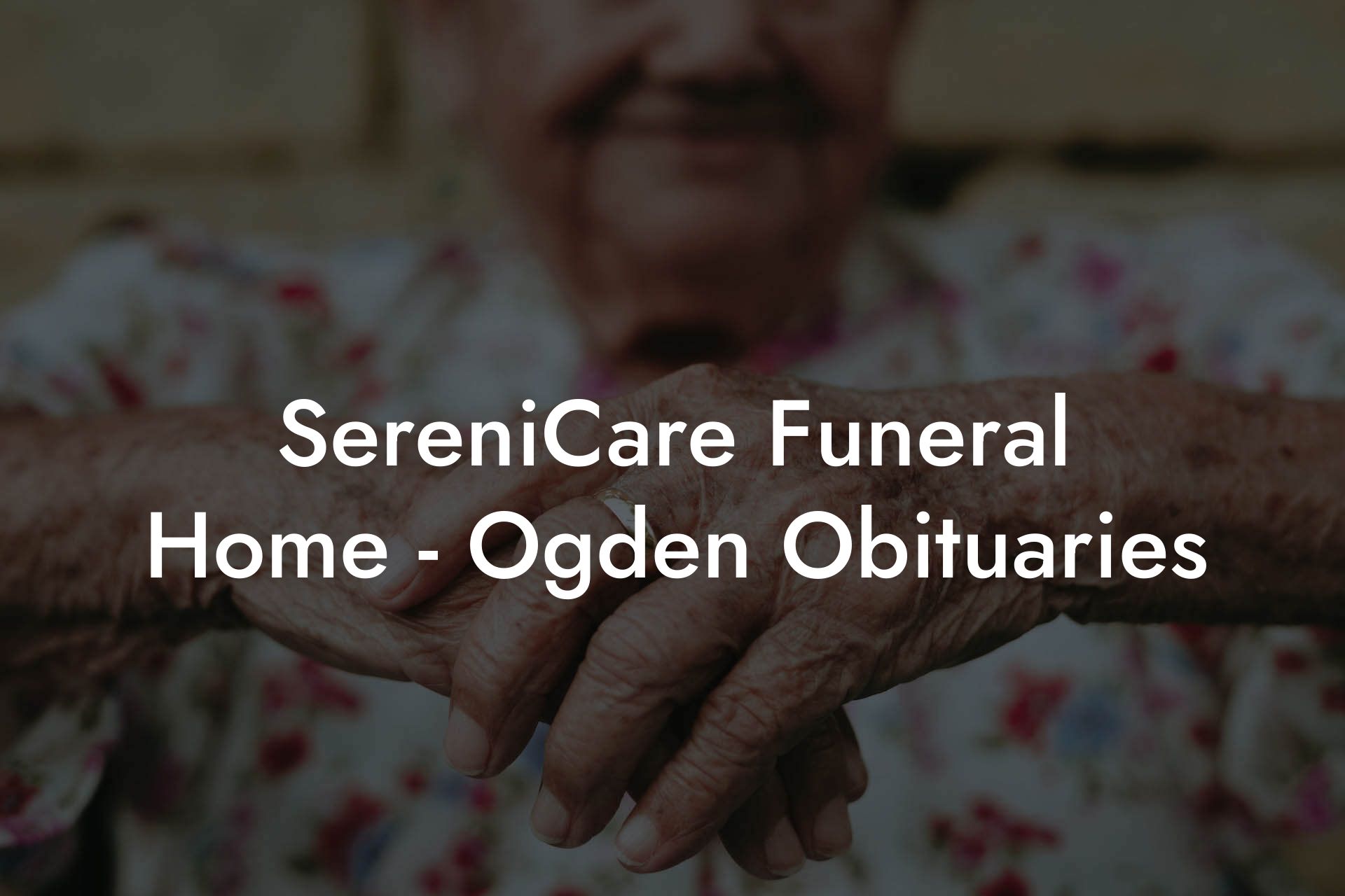 SereniCare Funeral Home - Ogden Obituaries