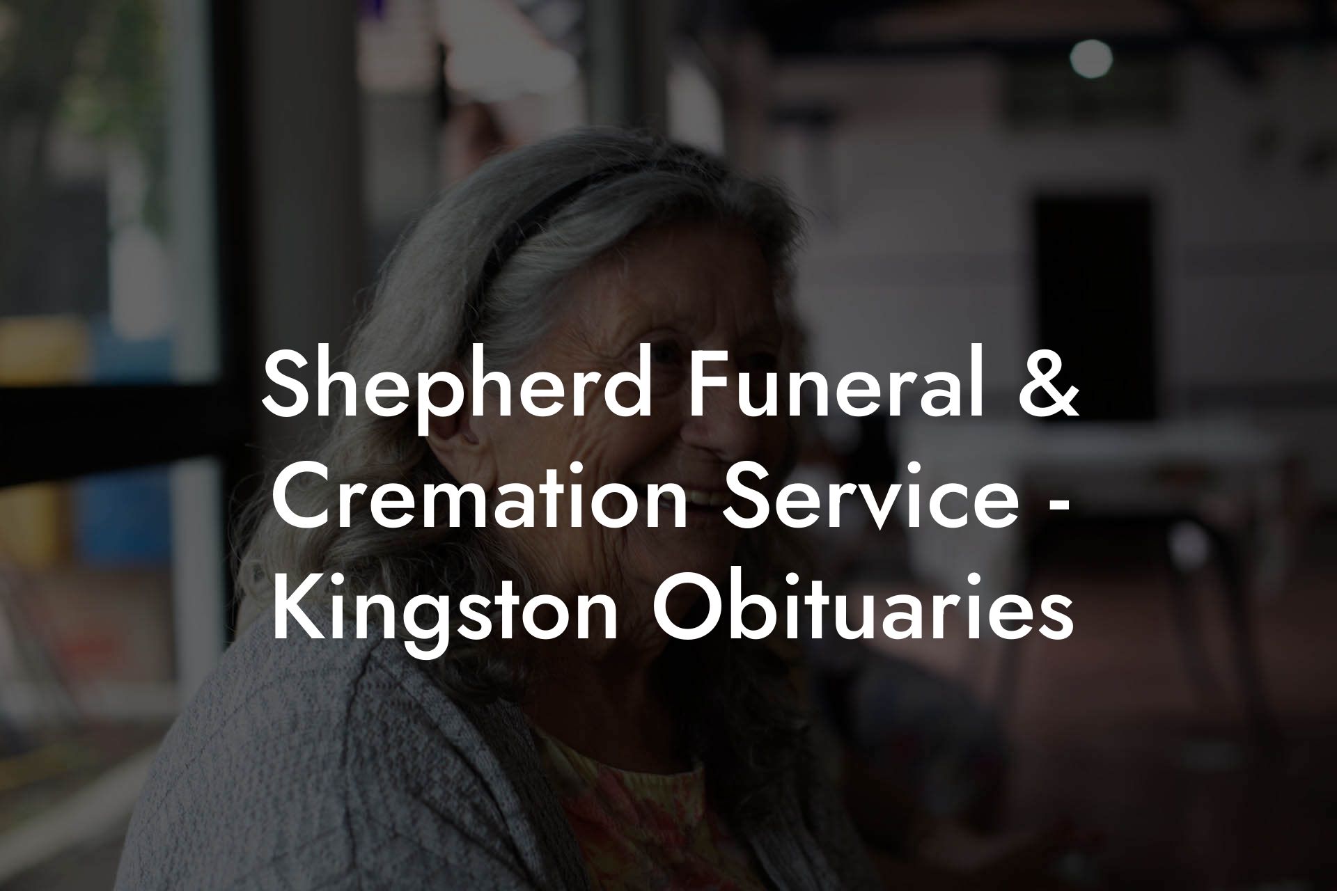 Shepherd Funeral & Cremation Service - Kingston Obituaries