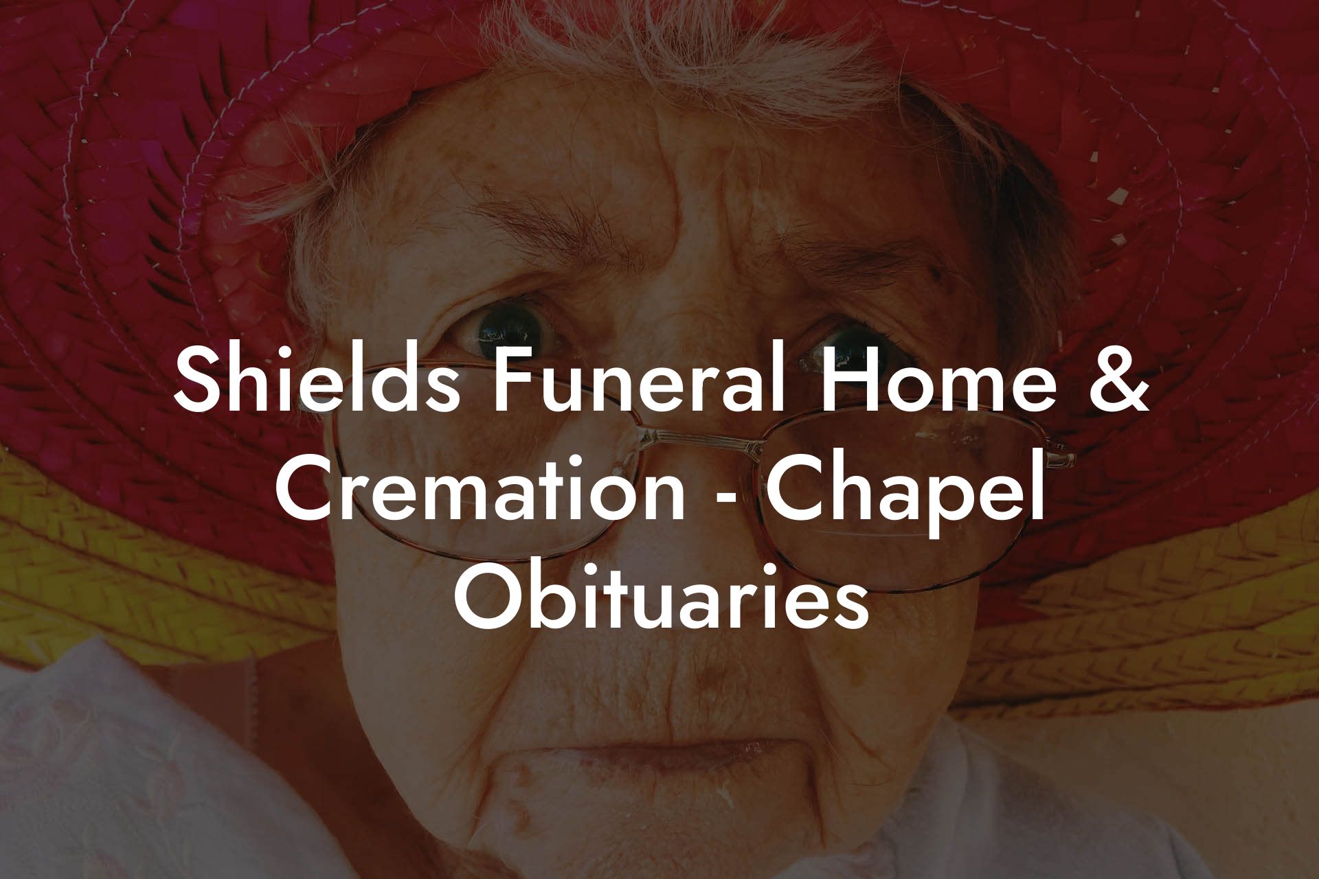 Shields Funeral Home & Cremation - Chapel Obituaries