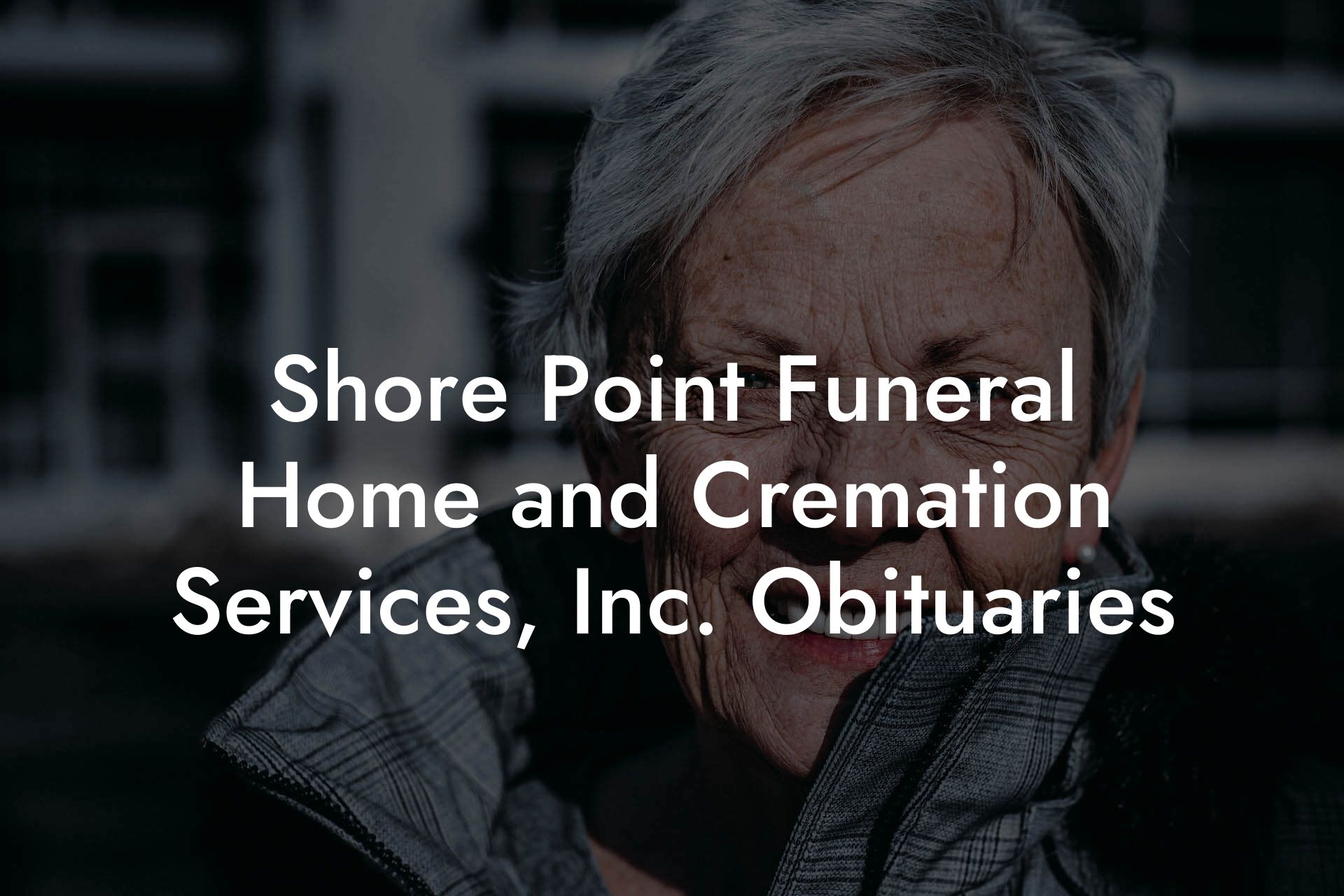 Shore Point Funeral Home and Cremation Services, Inc. Obituaries
