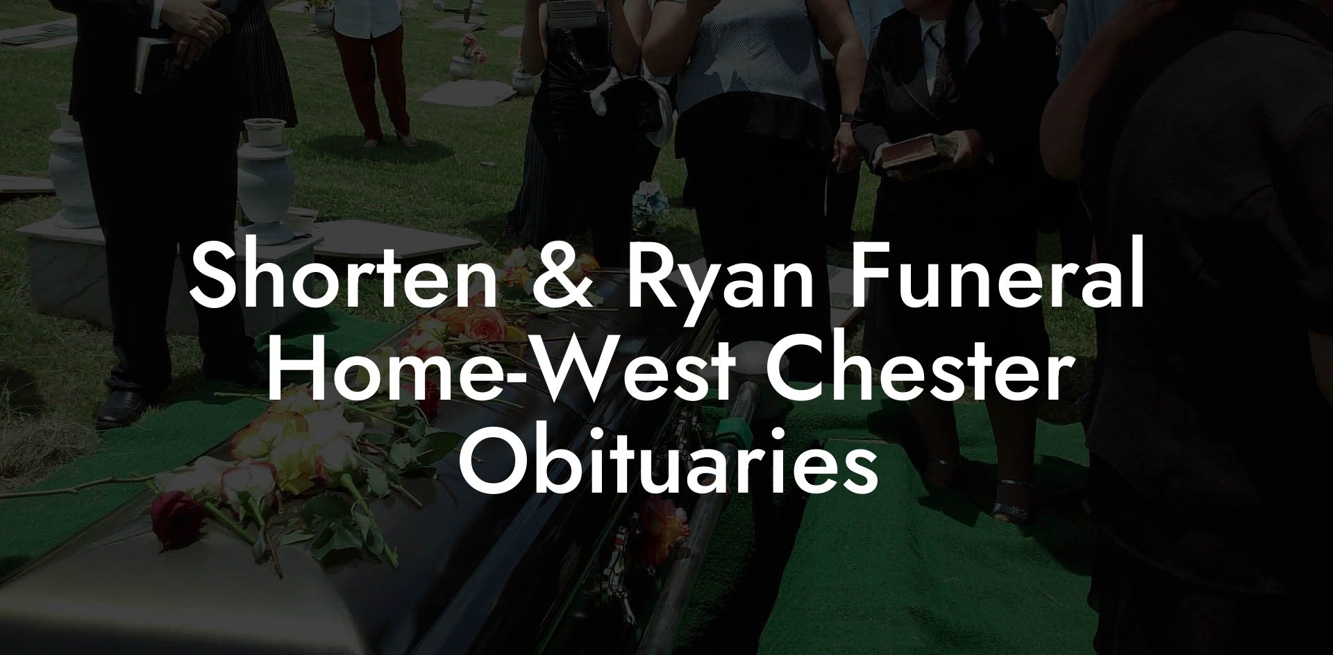 Shorten & Ryan Funeral Home-West Chester Obituaries