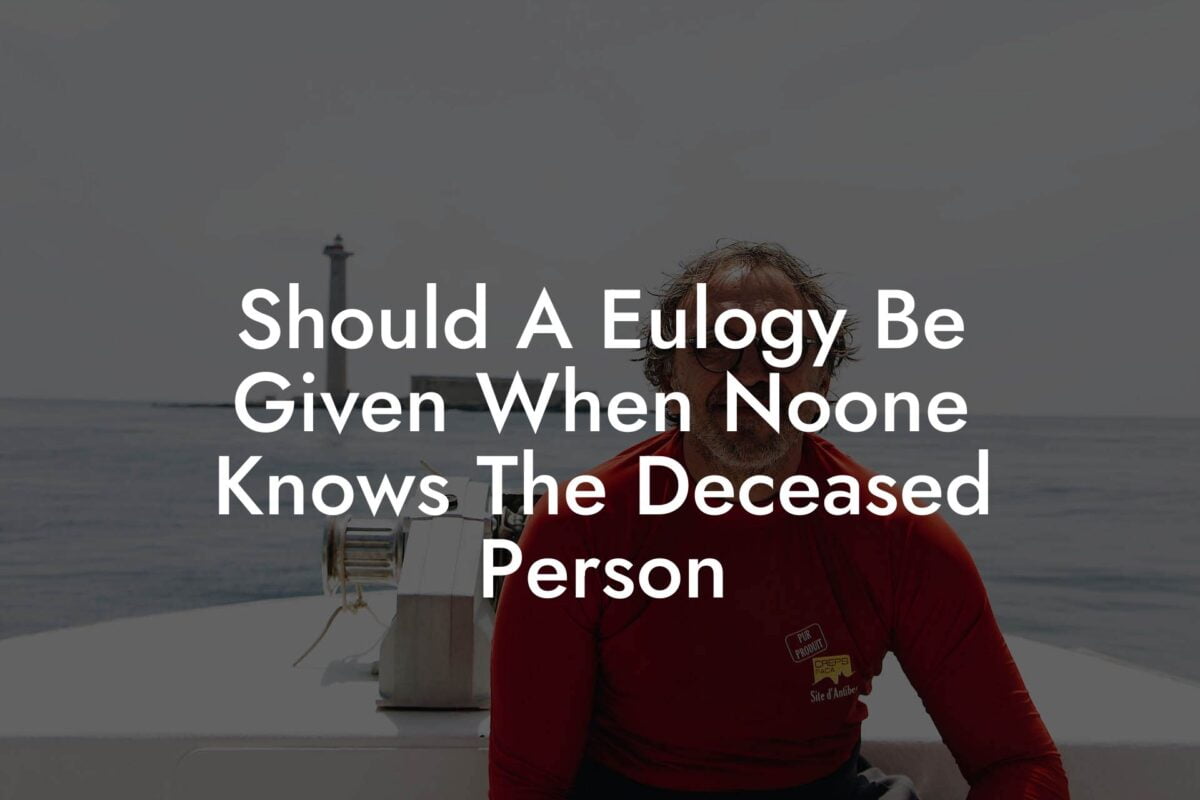 Should A Eulogy Be Given When Noone Knows The Deceased Person