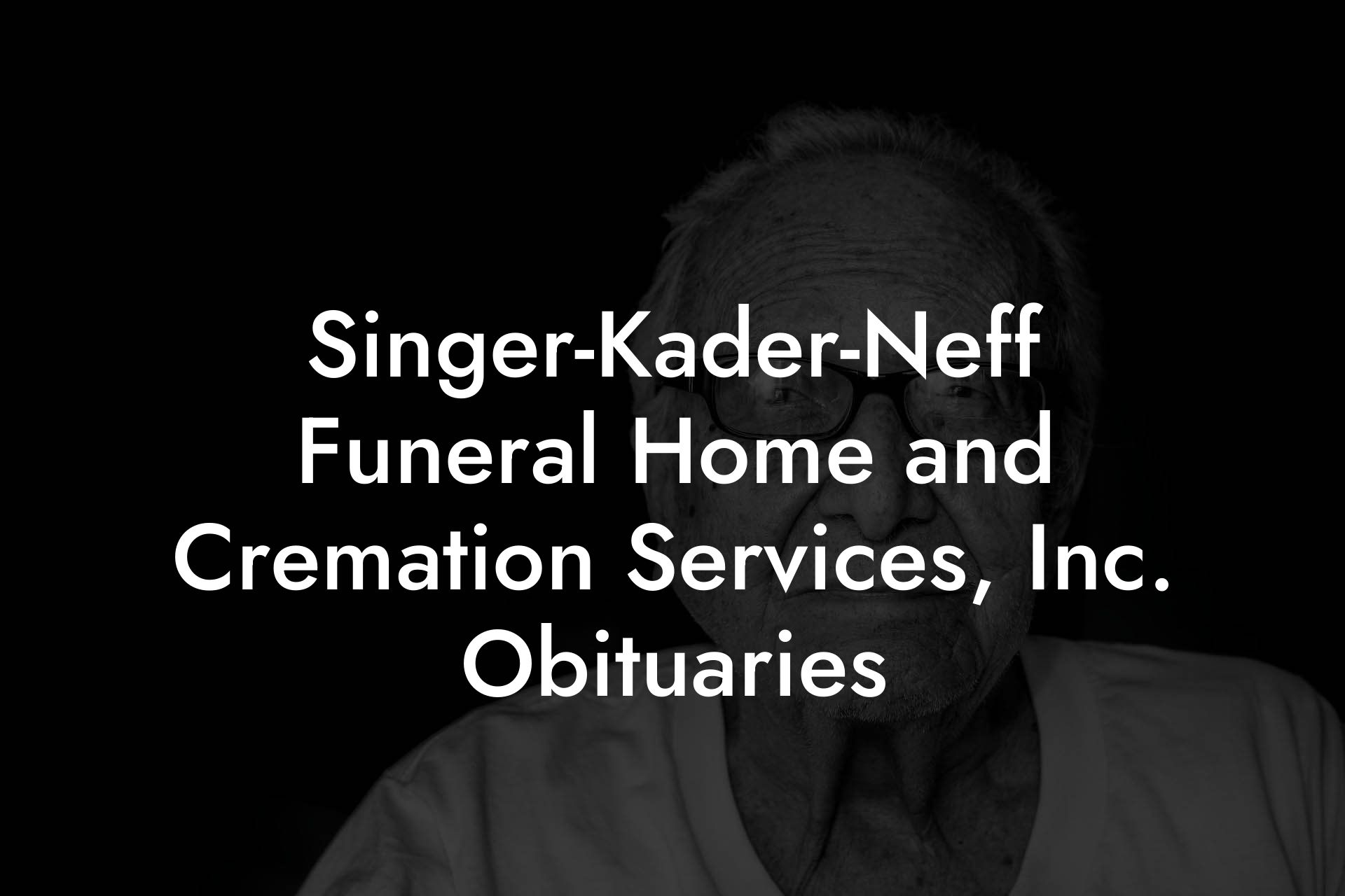 Singer-Kader-Neff Funeral Home and Cremation Services, Inc. Obituaries