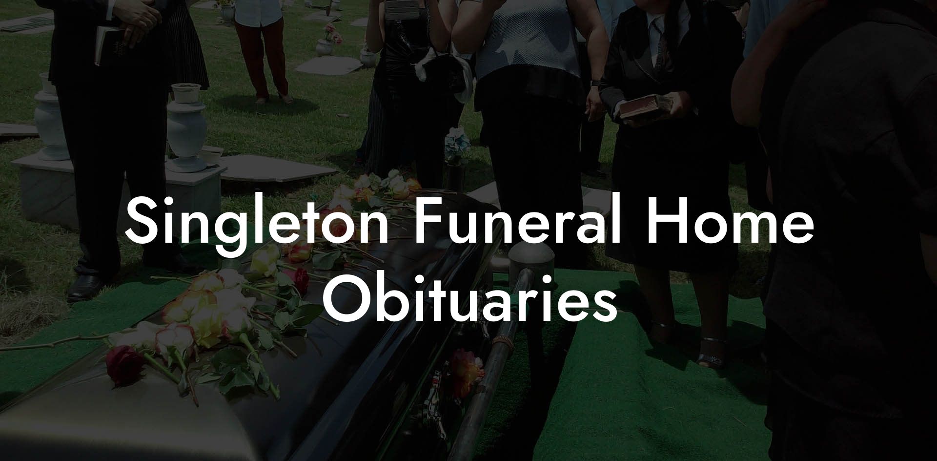 Singleton Funeral Home Obituaries
